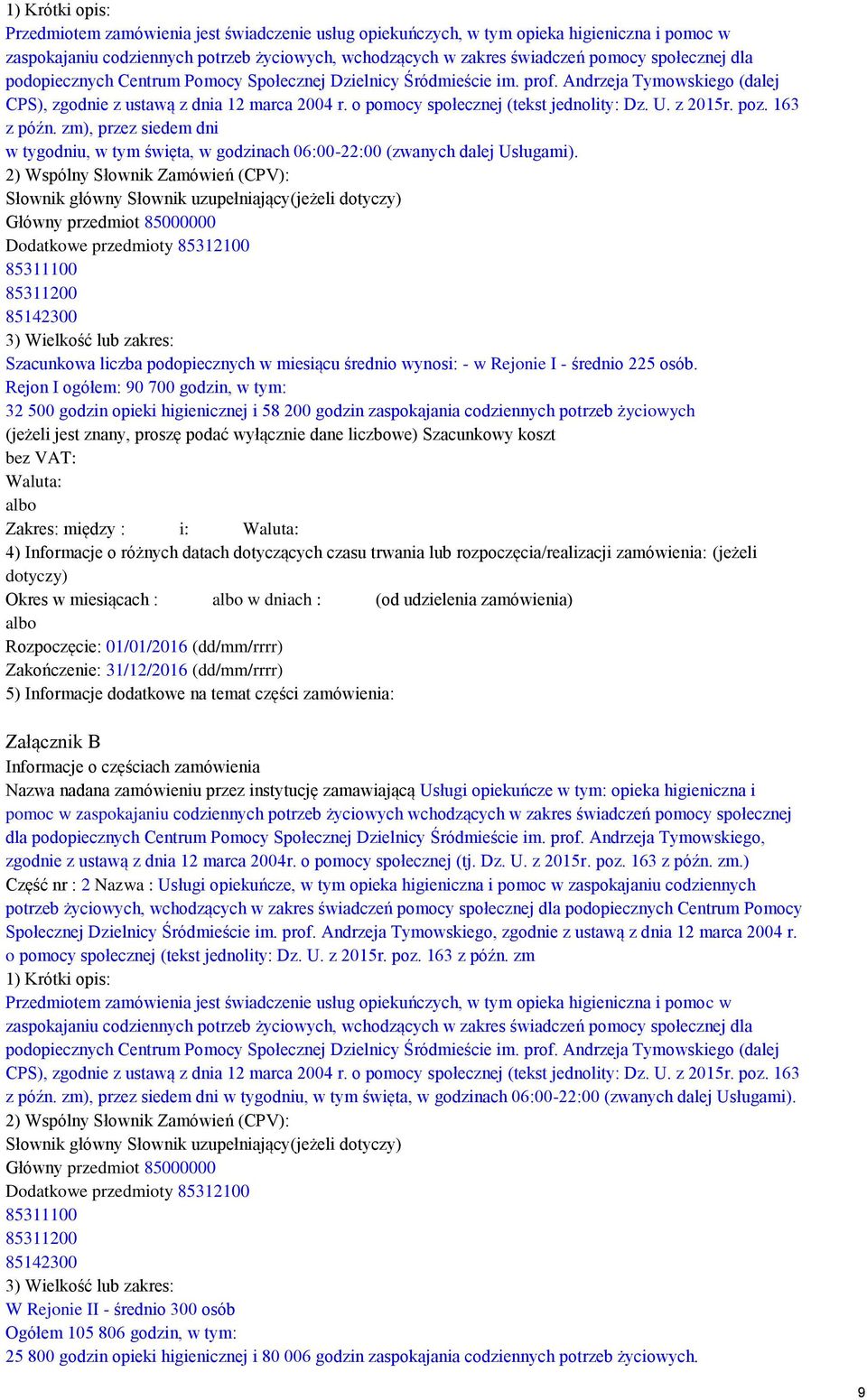 o pomocy społecznej (tekst jednolity: Dz. U. z 2015r. poz. 163 z późn. zm), przez siedem dni w tygodniu, w tym święta, w godzinach 06:00-22:00 (zwanych dalej Usługami).