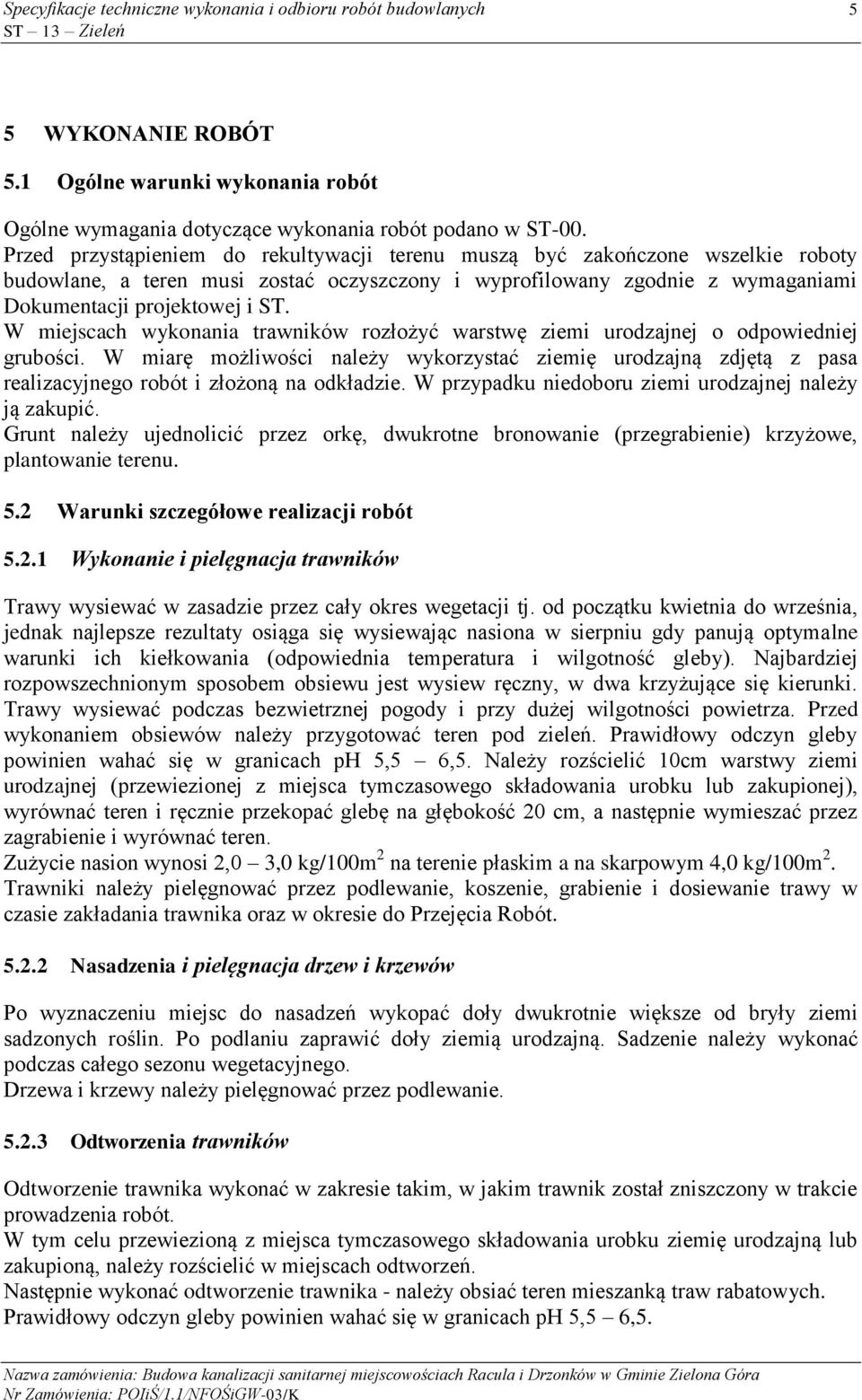 W miejscach wykonania trawników rozłożyć warstwę ziemi urodzajnej o odpowiedniej grubości.