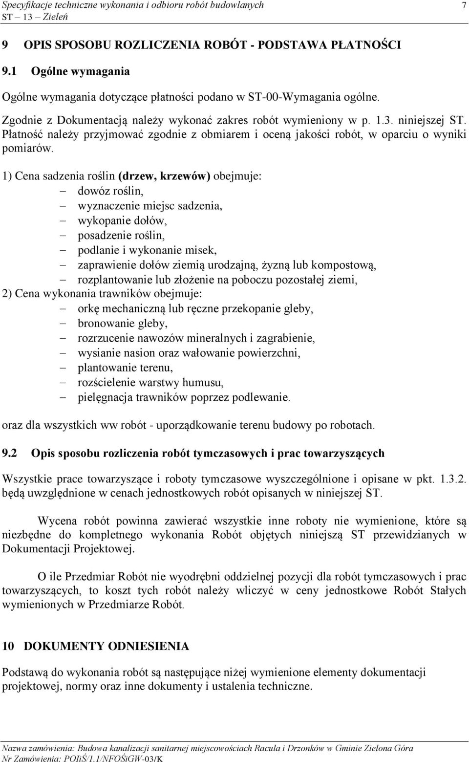 1) Cena sadzenia roślin (drzew, krzewów) obejmuje: dowóz roślin, wyznaczenie miejsc sadzenia, wykopanie dołów, posadzenie roślin, podlanie i wykonanie misek, zaprawienie dołów ziemią urodzajną, żyzną