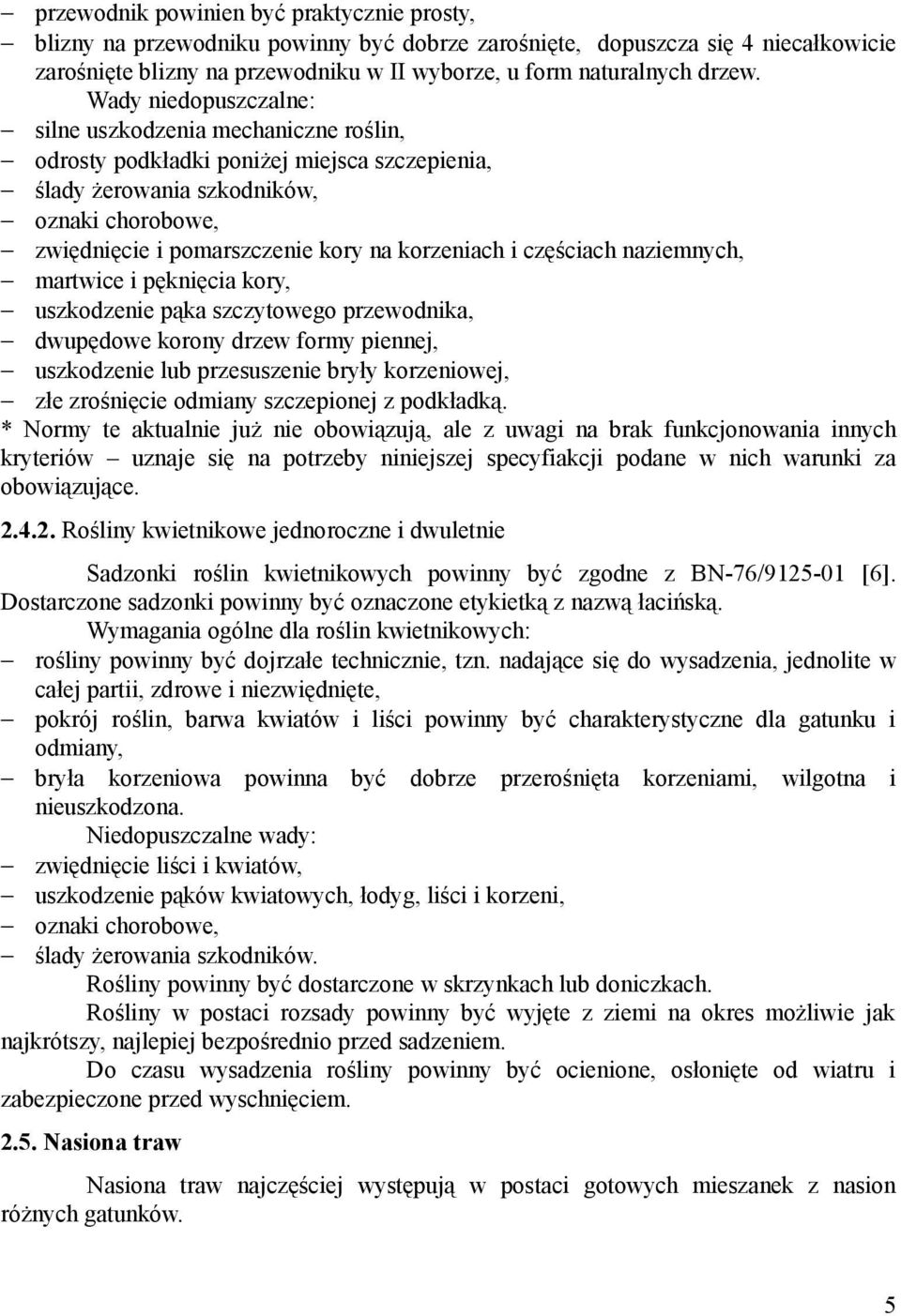 i częściach naziemnych, martwice i pęknięcia kory, uszkodzenie pąka szczytowego przewodnika, dwupędowe korony drzew formy piennej, uszkodzenie lub przesuszenie bryły korzeniowej, złe zrośnięcie