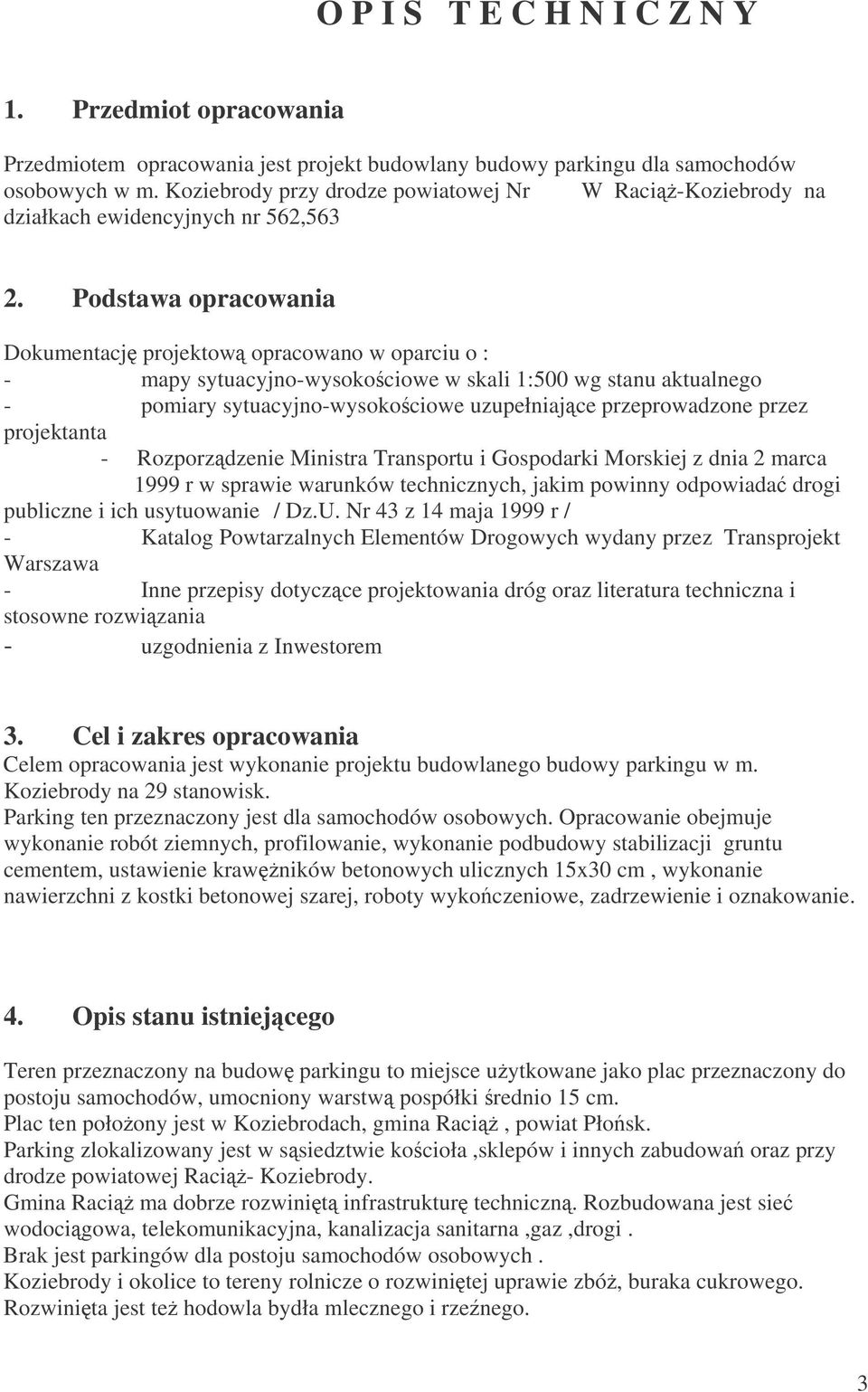 Podstawa opracowania Dokumentacj projektow opracowano w oparciu o : - mapy sytuacyjno-wysokociowe w skali 1:500 wg stanu aktualnego - pomiary sytuacyjno-wysokociowe uzupełniajce przeprowadzone przez