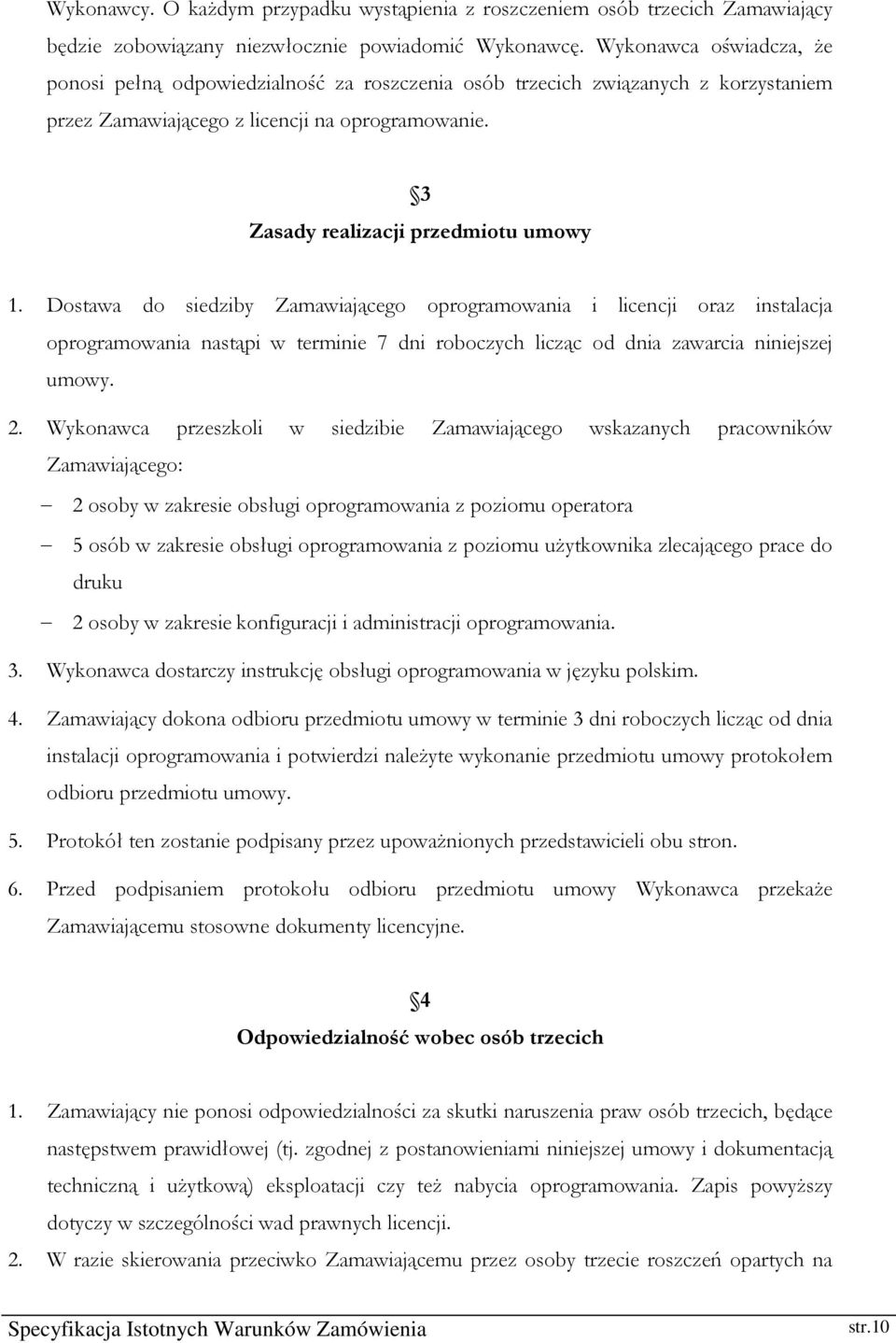 Dostawa do siedziby Zamawiającego oprogramowania i licencji oraz instalacja oprogramowania nastąpi w terminie 7 dni roboczych licząc od dnia zawarcia niniejszej umowy. 2.