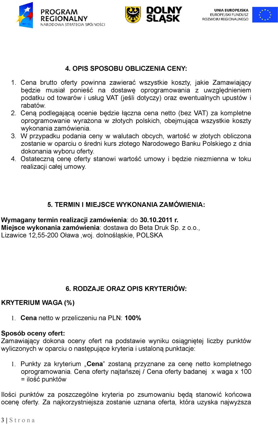 ewentualnych upustów i rabatów. 2. Ceną podlegającą ocenie będzie łączna cena netto (bez VAT) za kompletne oprogramowanie wyrażona w złotych polskich, obejmująca wszystkie koszty wykonania zamówienia.