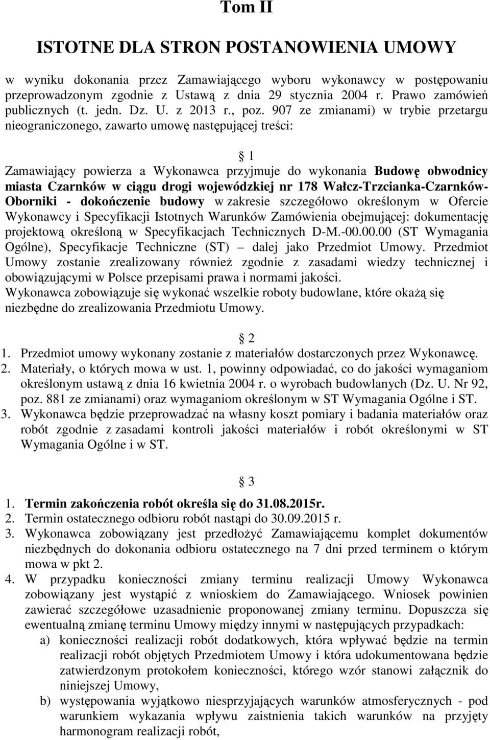 907 ze zmianami) w trybie przetargu nieograniczonego, zawarto umowę następującej treści: 1 Zamawiający powierza a Wykonawca przyjmuje do wykonania Budowę obwodnicy miasta Czarnków w ciągu drogi
