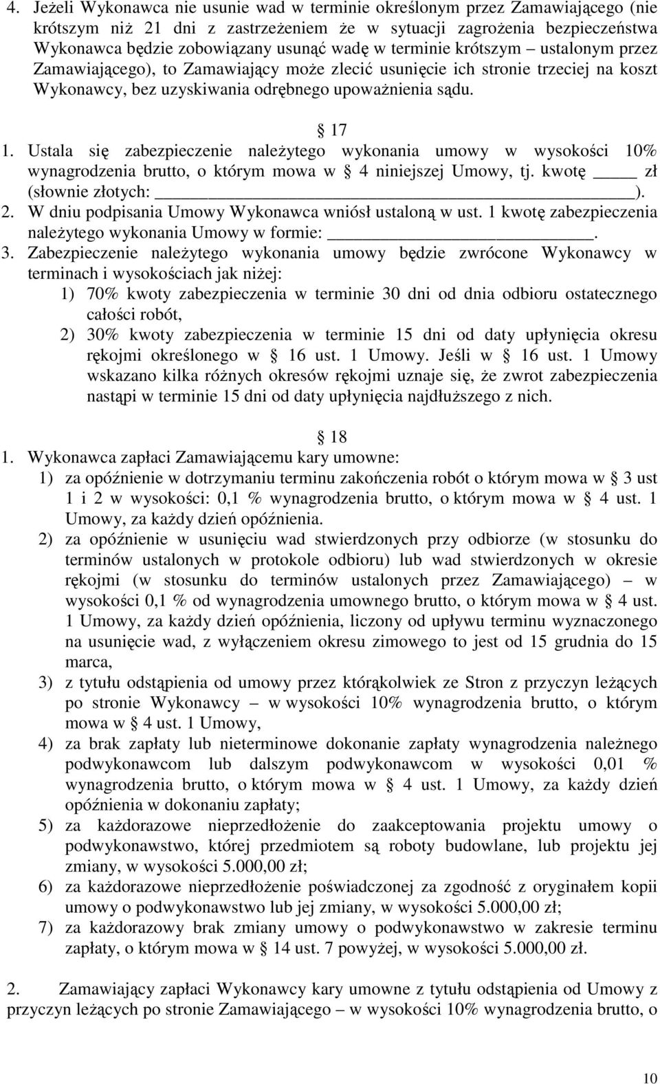 Ustala się zabezpieczenie naleŝytego wykonania umowy w wysokości 10% wynagrodzenia brutto, o którym mowa w 4 niniejszej Umowy, tj. kwotę zł (słownie złotych: ). 2.