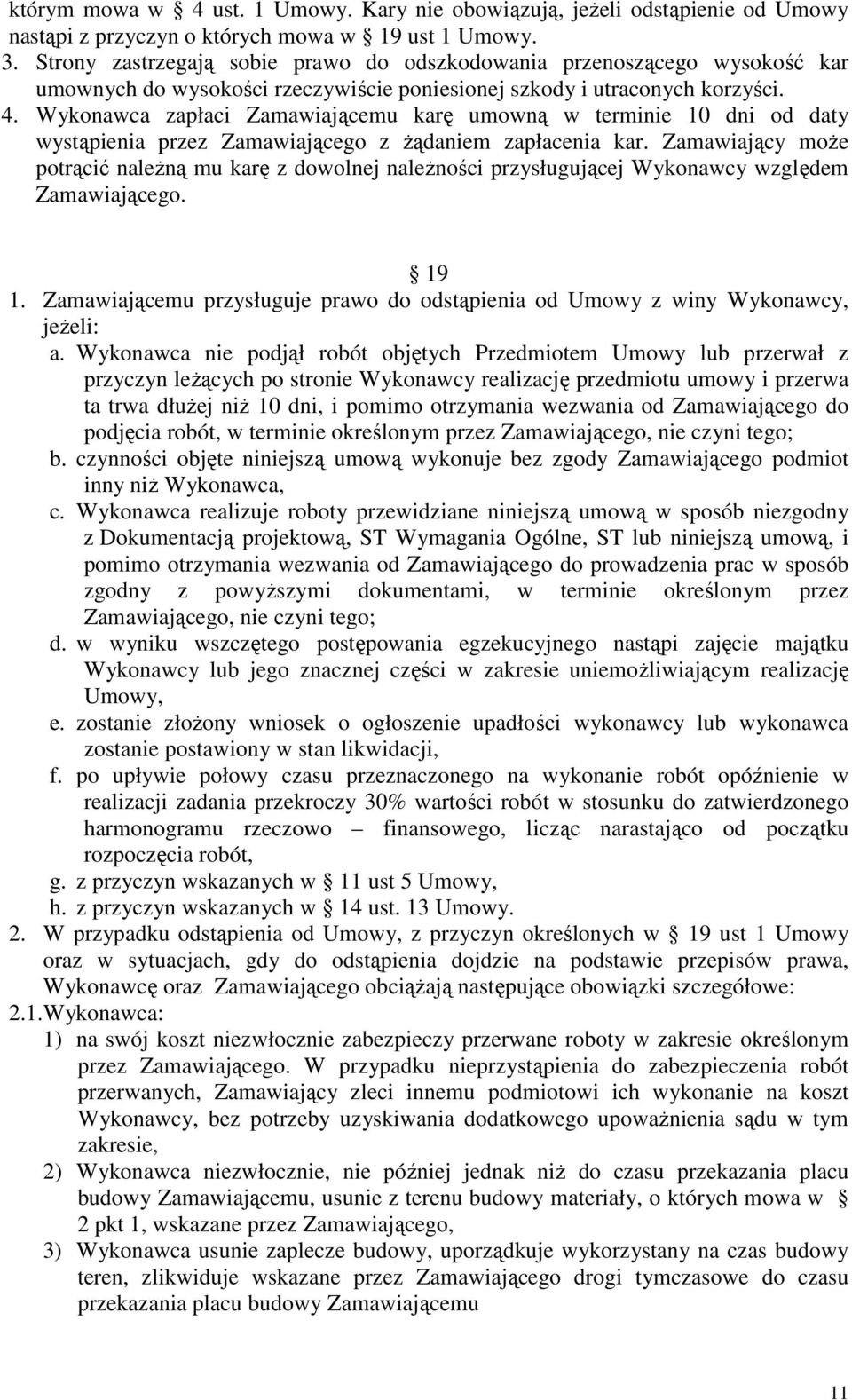 Wykonawca zapłaci Zamawiającemu karę umowną w terminie 10 dni od daty wystąpienia przez Zamawiającego z Ŝądaniem zapłacenia kar.