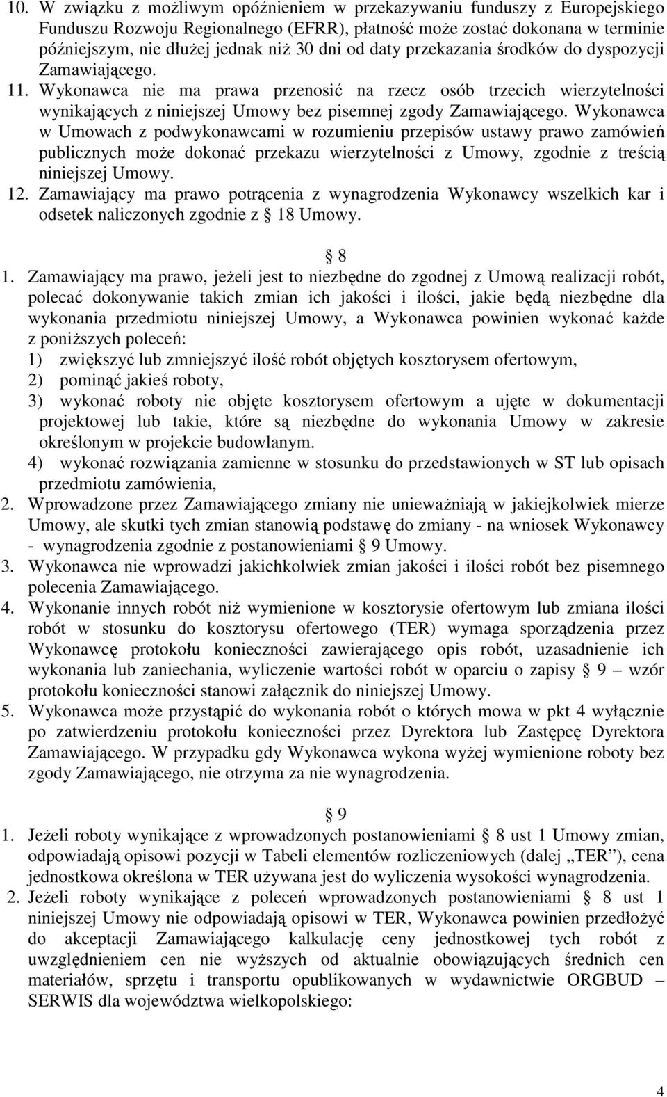 Wykonawca w Umowach z podwykonawcami w rozumieniu przepisów ustawy prawo zamówień publicznych moŝe dokonać przekazu wierzytelności z Umowy, zgodnie z treścią niniejszej Umowy. 12.