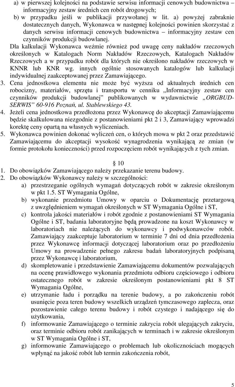 Dla kalkulacji Wykonawca weźmie równieŝ pod uwagę ceny nakładów rzeczowych określonych w Katalogach Norm Nakładów Rzeczowych, Katalogach Nakładów Rzeczowych a w przypadku robót dla których nie