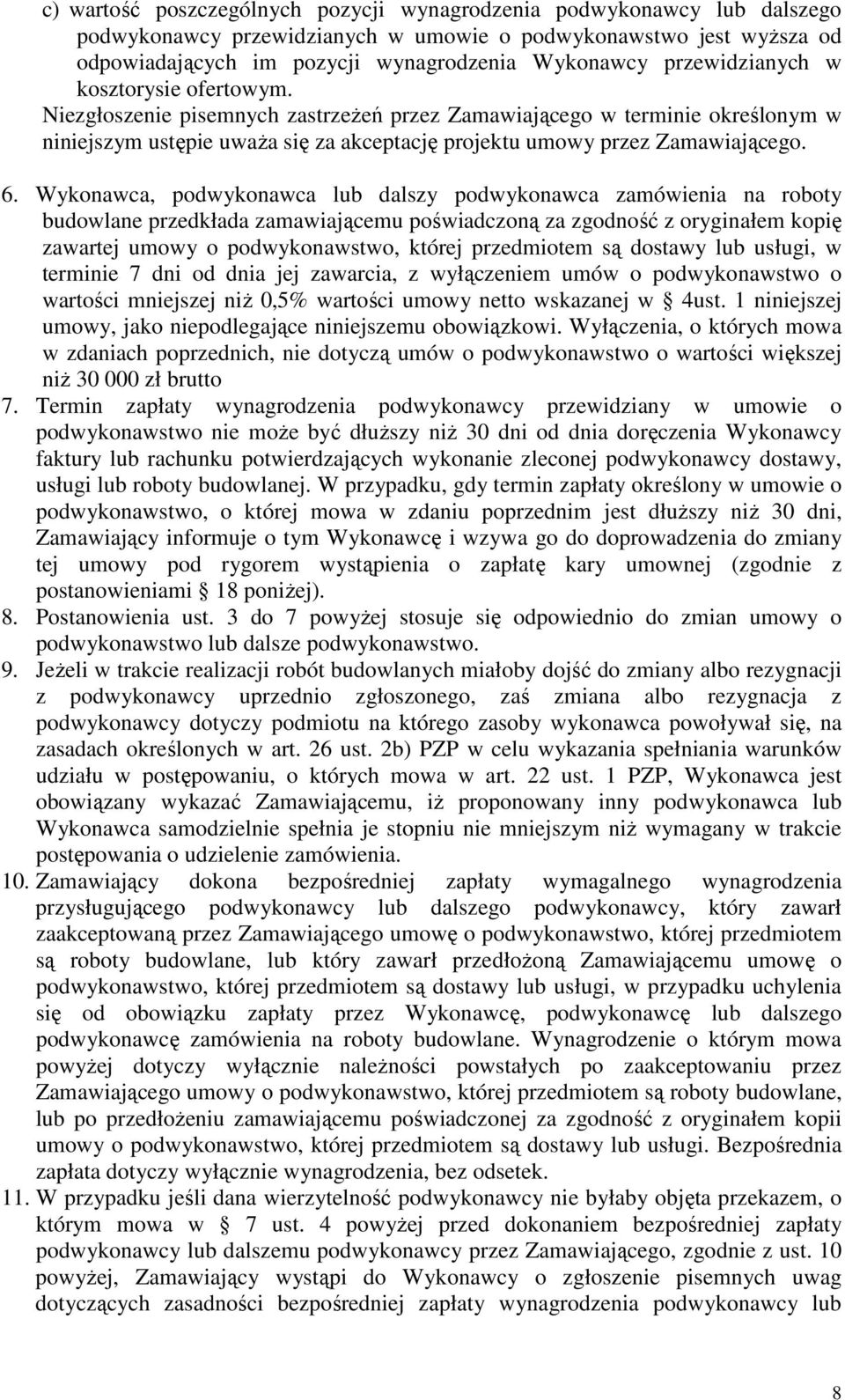 Wykonawca, podwykonawca lub dalszy podwykonawca zamówienia na roboty budowlane przedkłada zamawiającemu poświadczoną za zgodność z oryginałem kopię zawartej umowy o podwykonawstwo, której przedmiotem