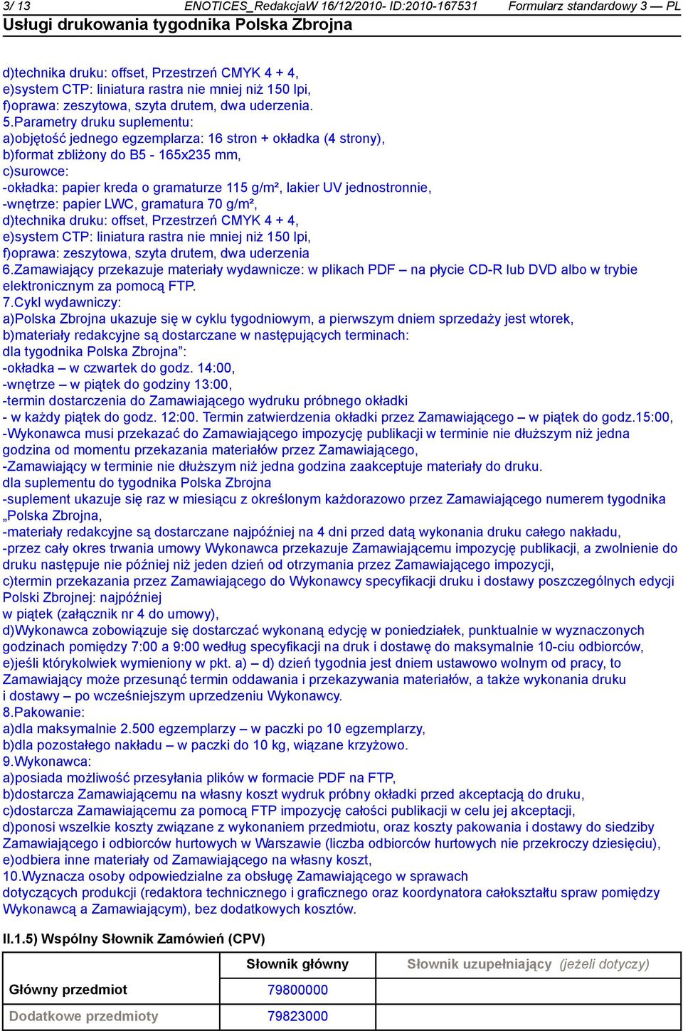Parametry druku suplementu: a)objętość jednego egzemplarza: 16 stron + okładka (4 strony), b)format zbliżony do B5-165x235 mm, c)surowce: -okładka: papier kreda o gramaturze 115 g/m², lakier UV