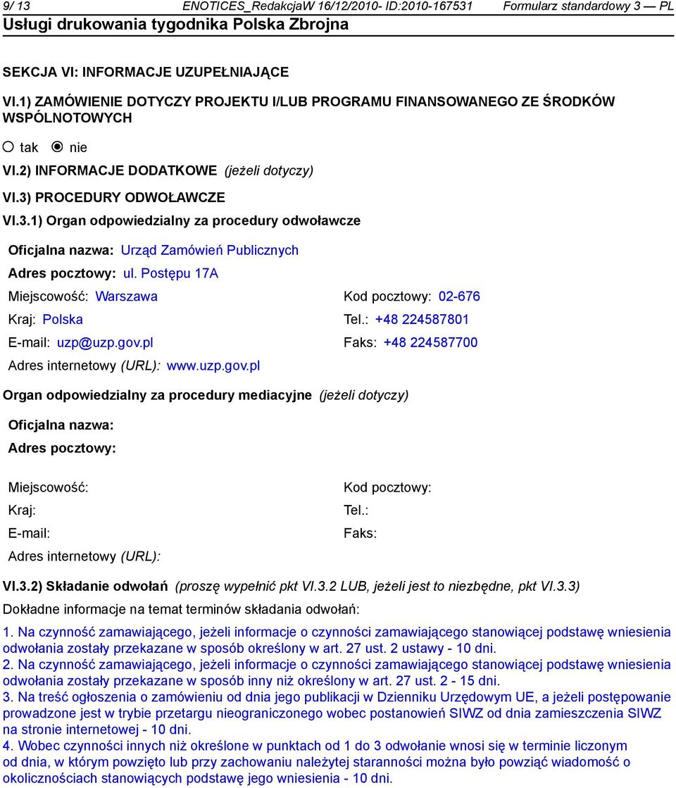 PROCEDURY ODWOŁAWCZE VI.3.1) Organ odpowiedzialny za procedury odwoławcze Oficjalna nazwa: Urząd Zamówień Publicznych Adres pocztowy: ul.