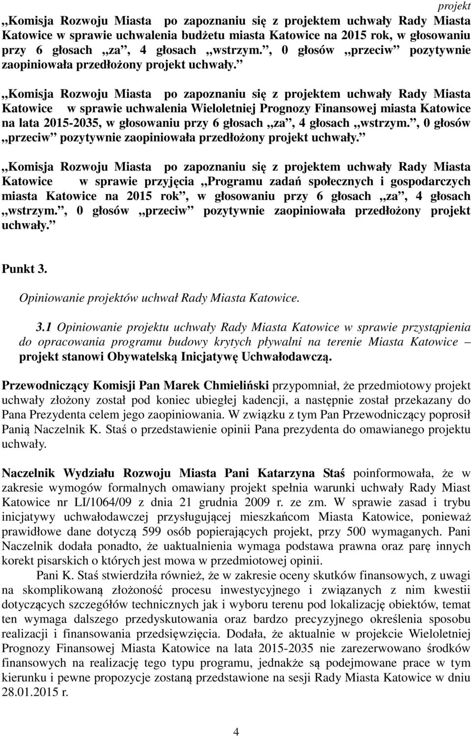 Komisja Rozwoju Miasta po zapoznaniu się z projektem uchwały Rady Miasta Katowice w sprawie uchwalenia Wieloletniej Prognozy Finansowej miasta Katowice na lata 2015-2035, w głosowaniu przy 6 głosach