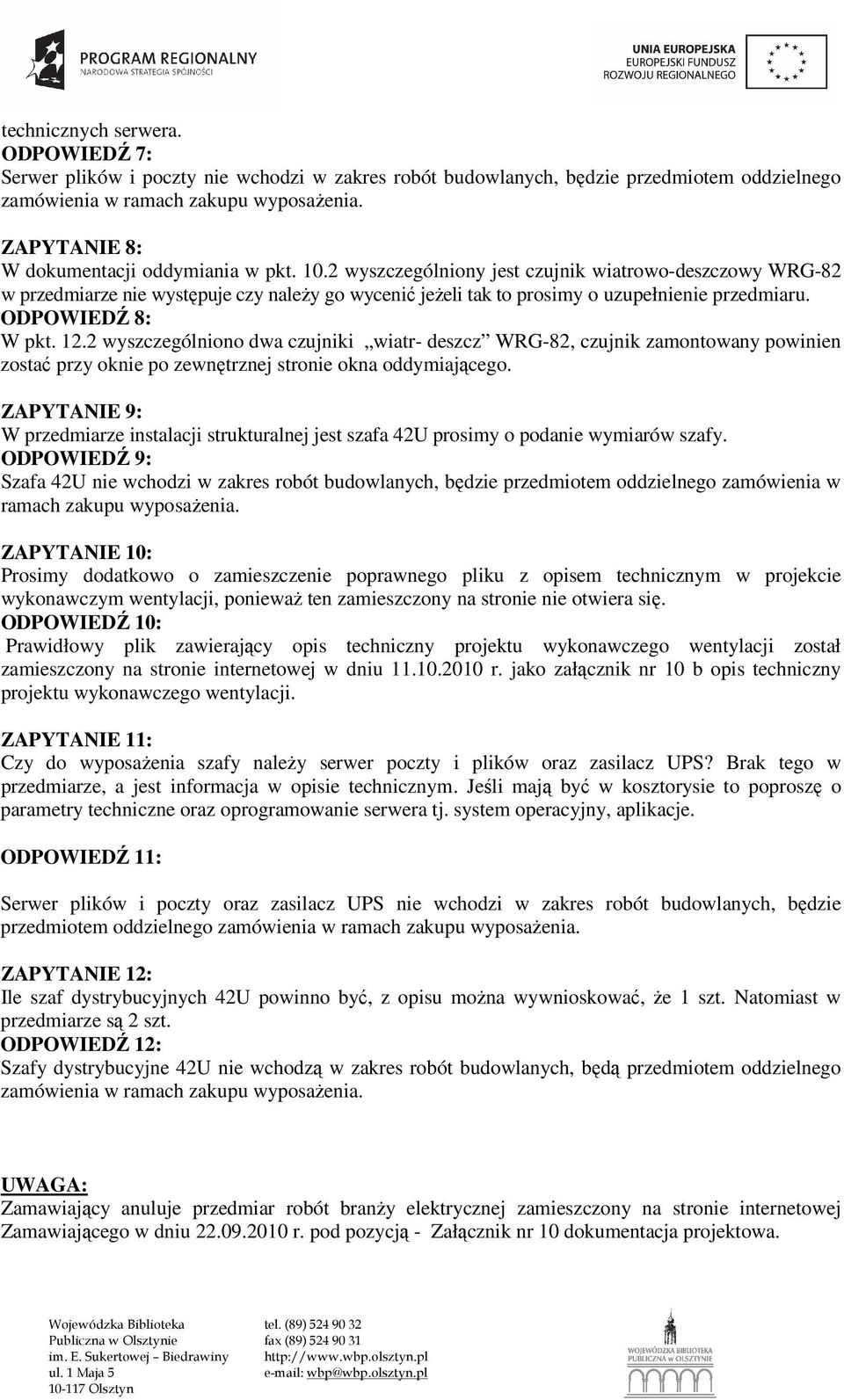 ODPOWIEDŹ 8: W pkt. 12.2 wyszczególniono dw czujniki witr- deszcz WRG-82, czujnik zmontowny powinien zostć przy oknie po zewnętrznej stronie okn oddymijącego.