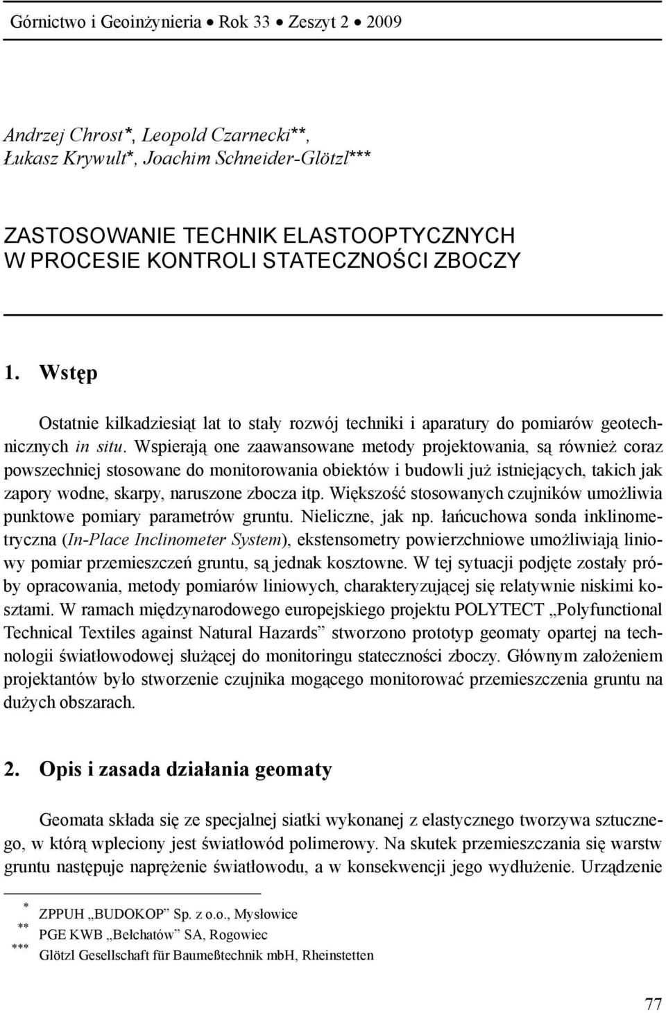 Wspierają one zaawansowane metody projektowania, są również coraz powszechniej stosowane do monitorowania obiektów i budowli już istniejących, takich jak zapory wodne, skarpy, naruszone zbocza itp.
