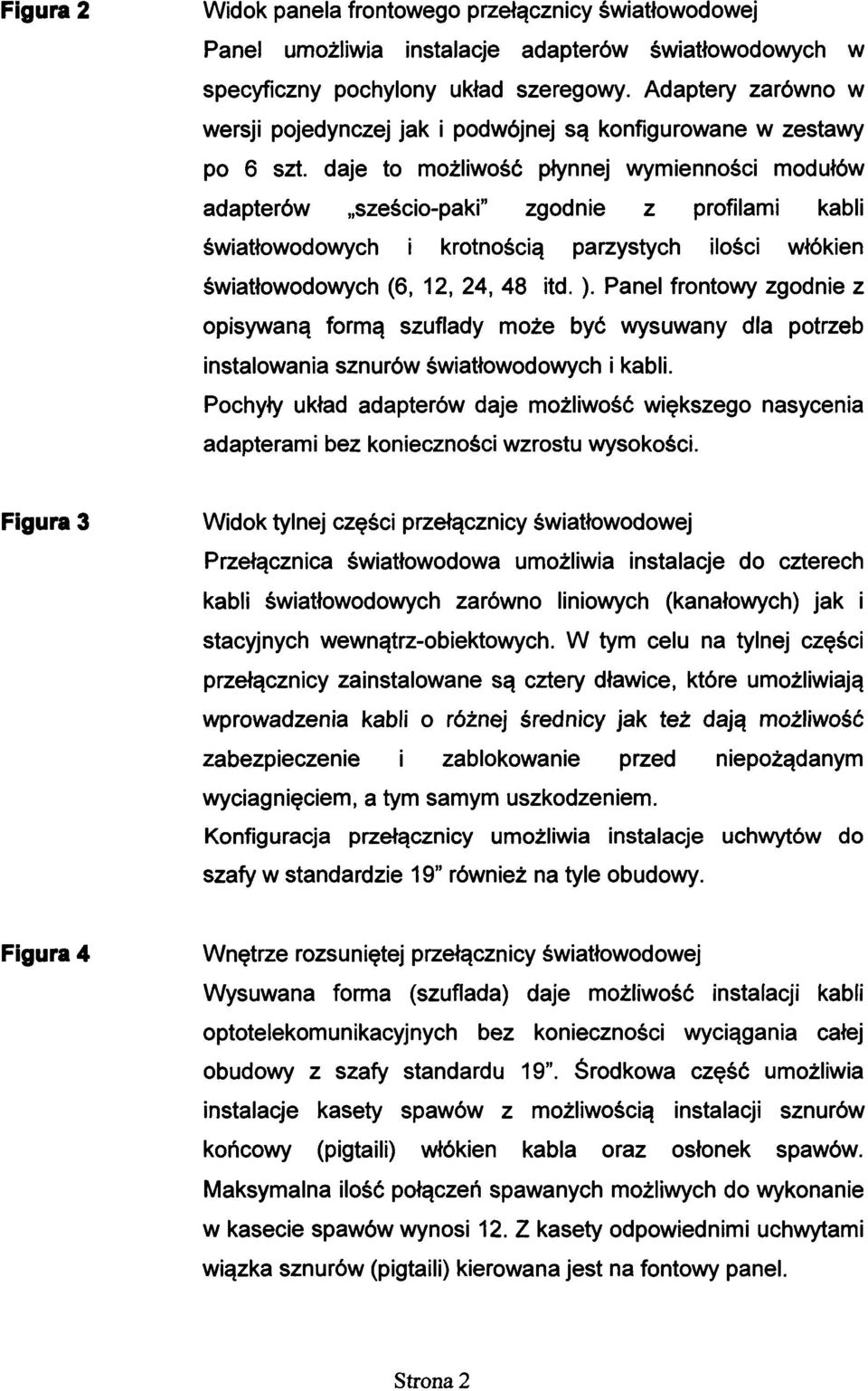 daje to możliwość płynnej wymienności modułów adapterów sześcio-paki zgodnie z profilami kabli światłowodowych i krotnością parzystych ilości włókien światłowodowych (6, 12, 24, 48 itd. ).