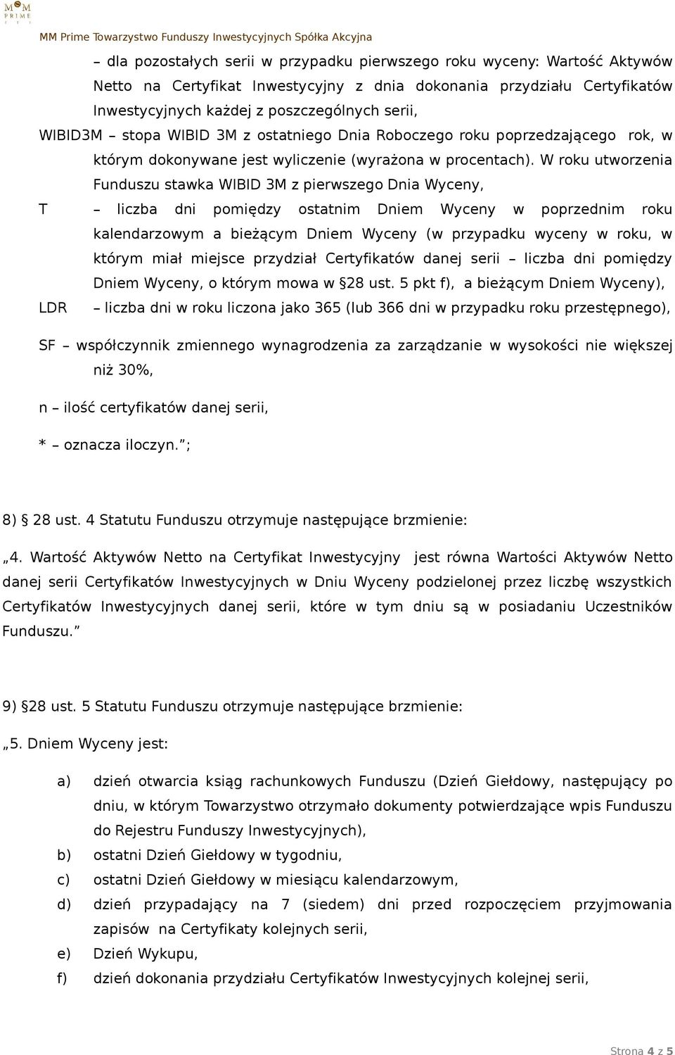 W roku utworzenia Funuszu stawka WIBID 3M z pierwszego Dnia Wyceny, T liczba ni pomięzy ostatnim Dniem Wyceny w poprzenim roku kalenarzowym a bieżącym Dniem Wyceny (w przypaku wyceny w roku, w którym