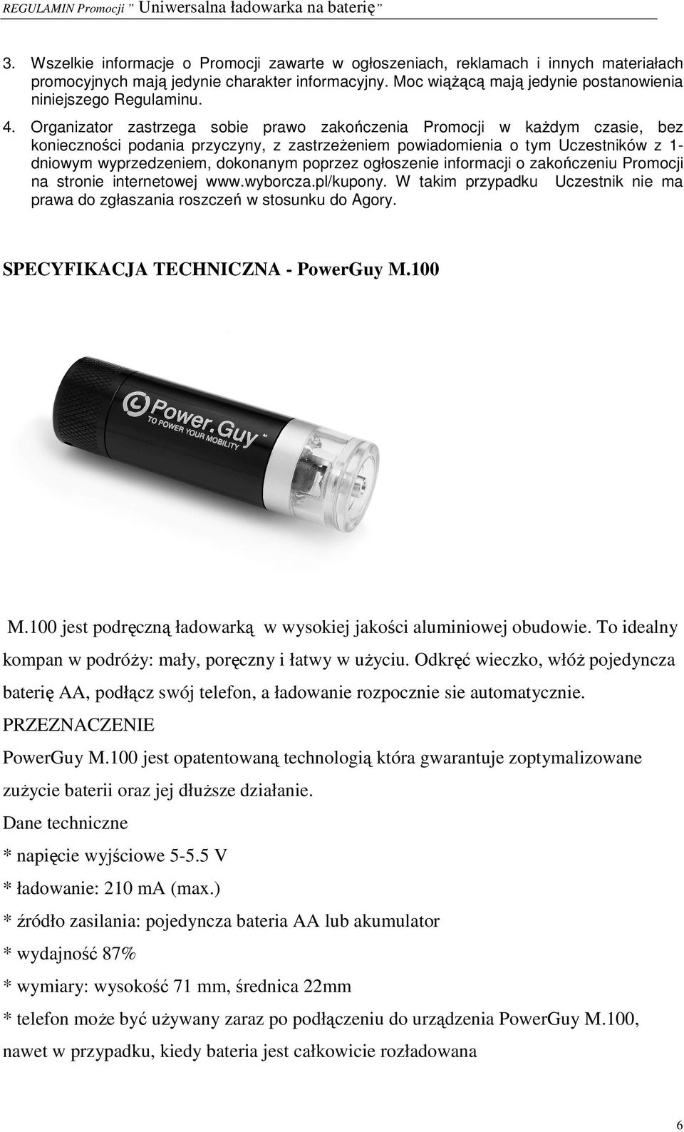Organizator zastrzega sobie prawo zakończenia Promocji w kaŝdym czasie, bez konieczności podania przyczyny, z zastrzeŝeniem powiadomienia o tym Uczestników z 1- dniowym wyprzedzeniem, dokonanym