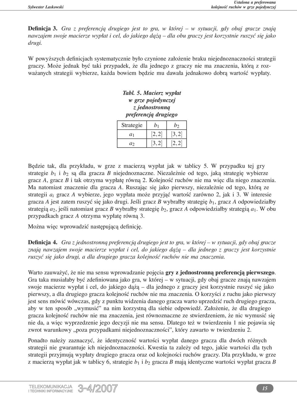 W powyższych definicjach systematycznie było czynione założenie braku niejednoznaczności strategii graczy.