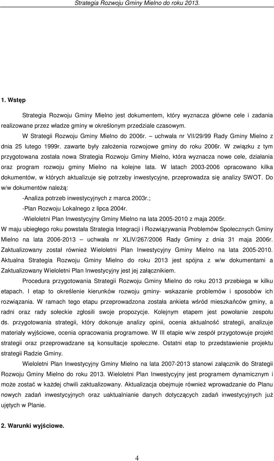 W związku z tym przygotowana została nowa Strategia Rozwoju Gminy Mielno, która wyznacza nowe cele, działania oraz program rozwoju gminy Mielno na kolejne lata.
