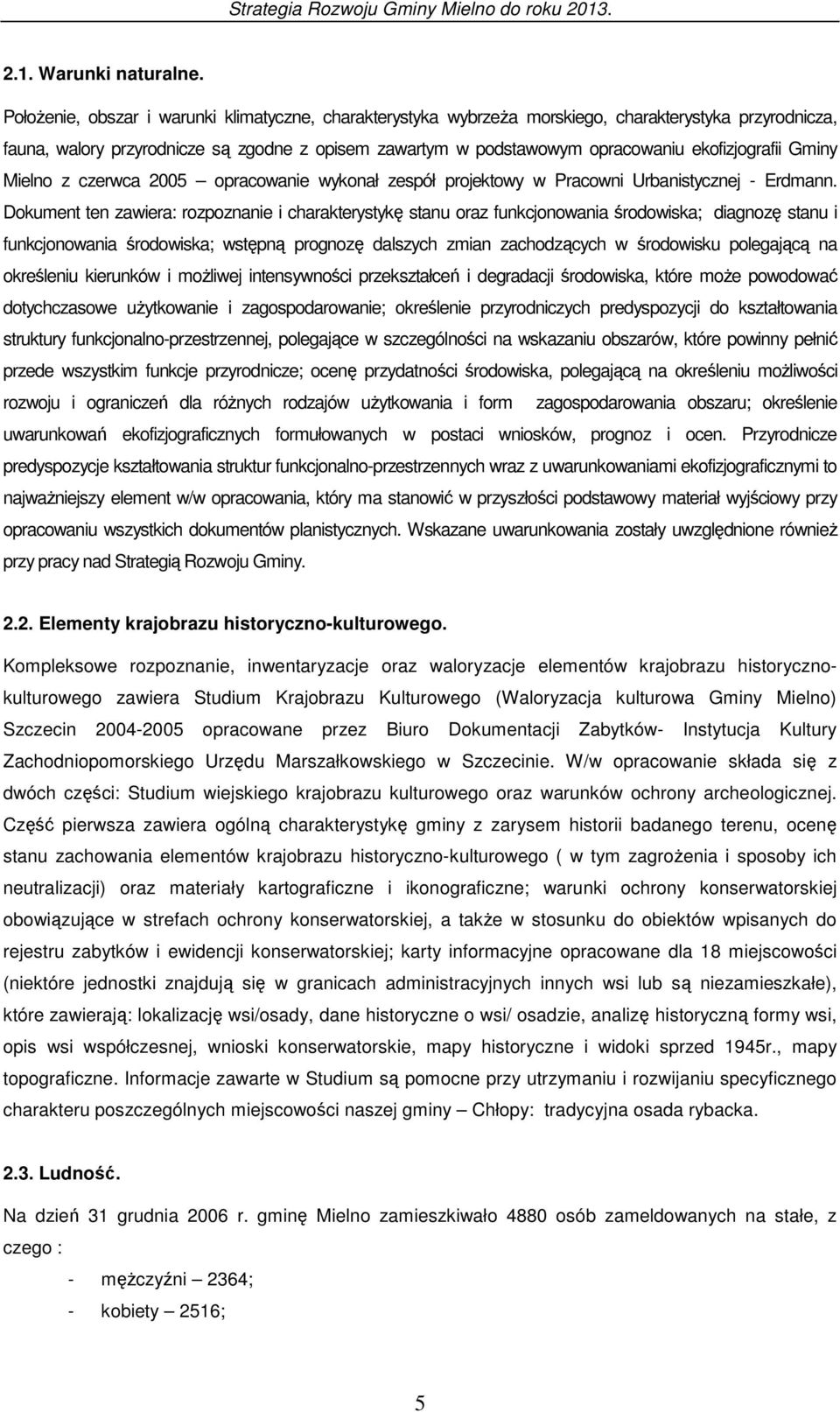 ekofizjografii Gminy Mielno z czerwca 2005 opracowanie wykonał zespół projektowy w Pracowni Urbanistycznej - Erdmann.
