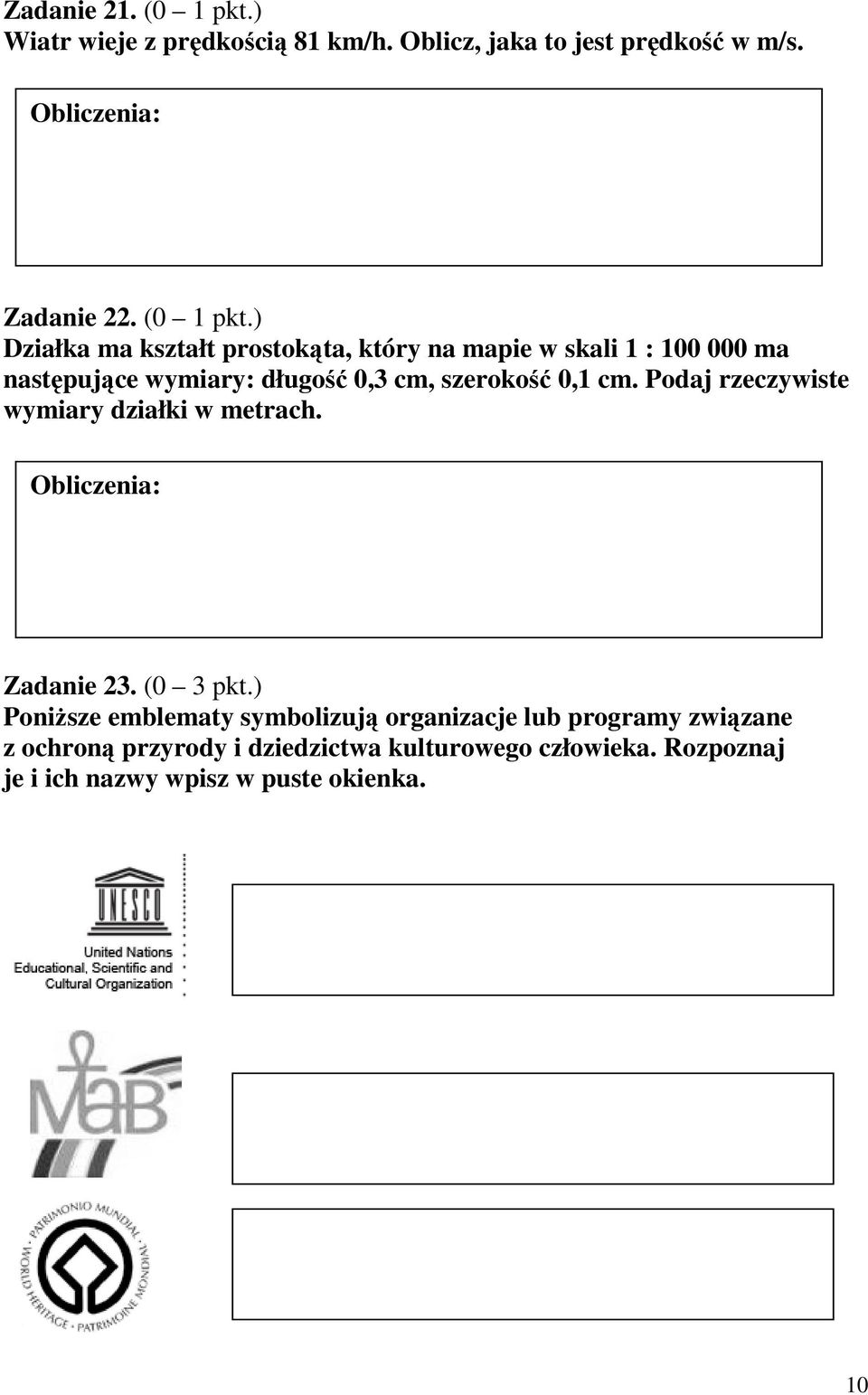 ) Działka ma kształt prostokąta, który na mapie w skali 1 : 100 000 ma następujące wymiary: długość 0,3 cm, szerokość 0,1 cm.