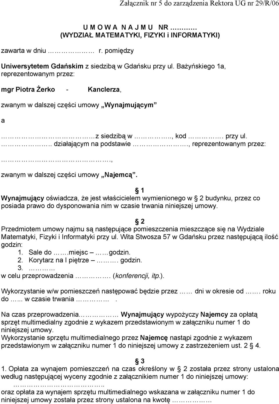 1 Wynajmujący oświadcza, że jest właścicielem wymienionego w 2 budynku, przez co posiada prawo do dysponowania nim w czasie trwania niniejszej umowy.