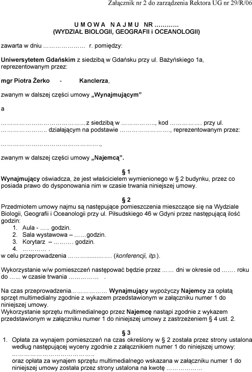 1 Wynajmujący oświadcza, że jest właścicielem wymienionego w 2 budynku, przez co posiada prawo do dysponowania nim w czasie trwania niniejszej umowy.