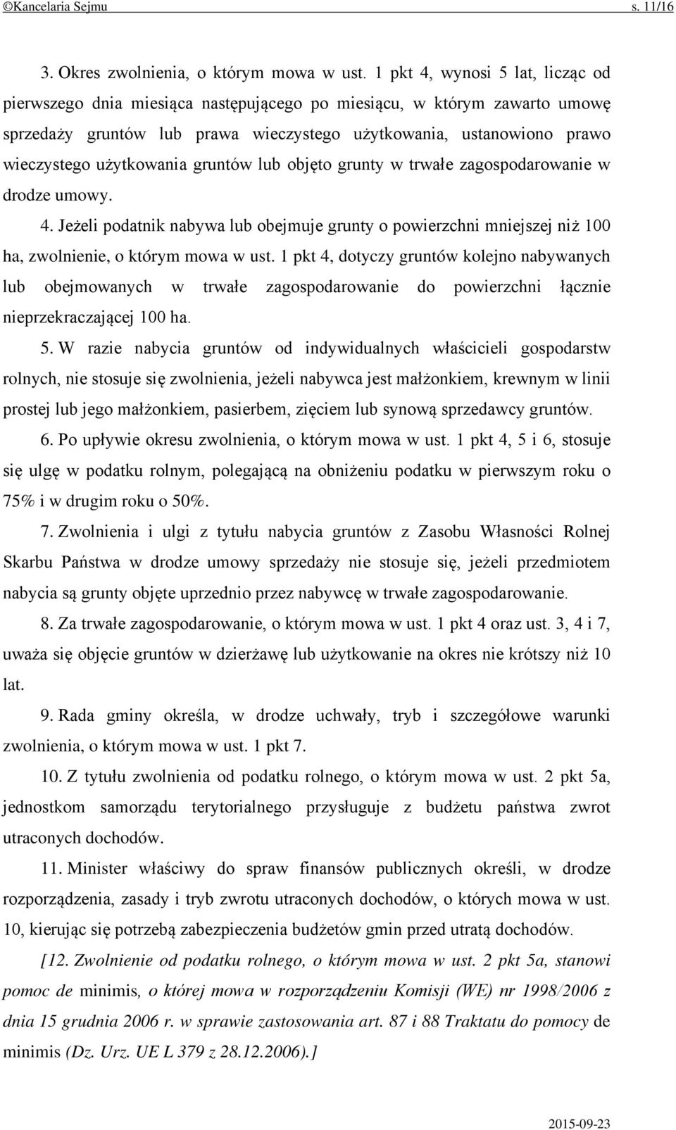 użytkowania gruntów lub objęto grunty w trwałe zagospodarowanie w drodze umowy. 4. Jeżeli podatnik nabywa lub obejmuje grunty o powierzchni mniejszej niż 100 ha, zwolnienie, o którym mowa w ust.