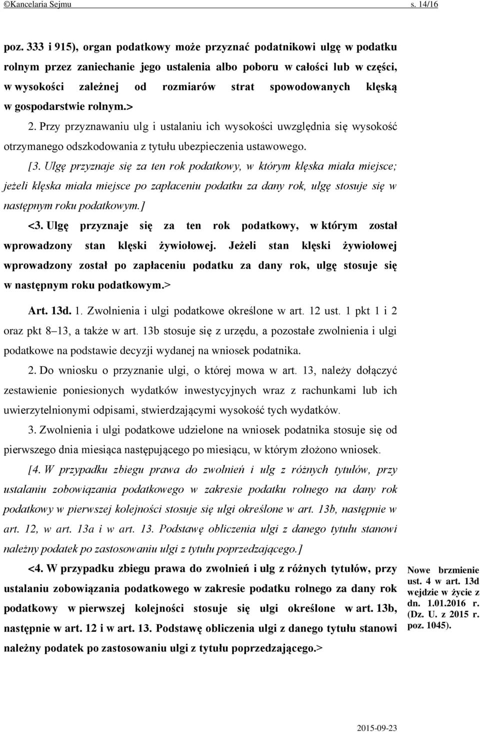 klęską w gospodarstwie rolnym.> 2. Przy przyznawaniu ulg i ustalaniu ich wysokości uwzględnia się wysokość otrzymanego odszkodowania z tytułu ubezpieczenia ustawowego. [3.