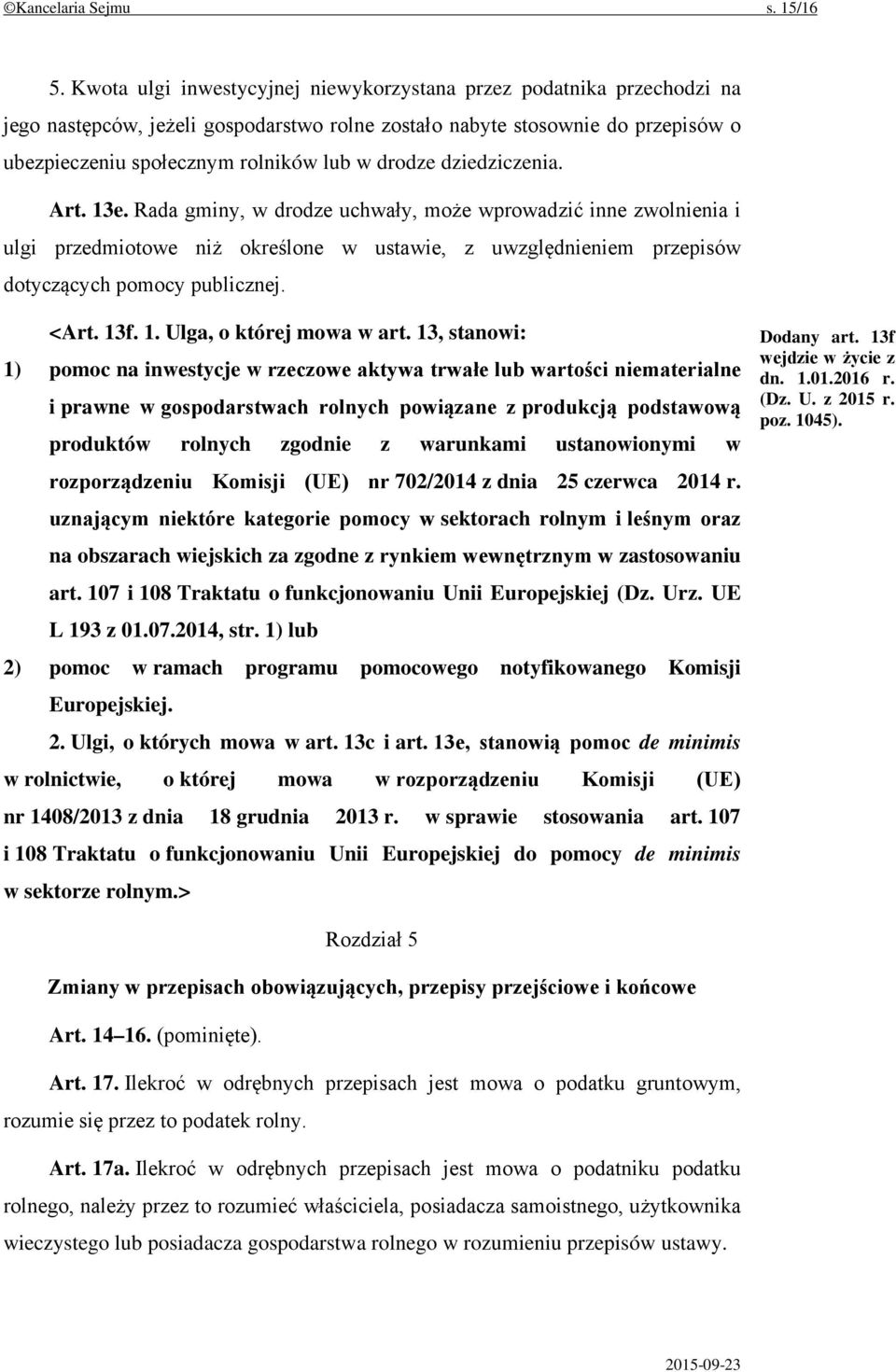 dziedziczenia. Art. 13e. Rada gminy, w drodze uchwały, może wprowadzić inne zwolnienia i ulgi przedmiotowe niż określone w ustawie, z uwzględnieniem przepisów dotyczących pomocy publicznej. <Art. 13f.