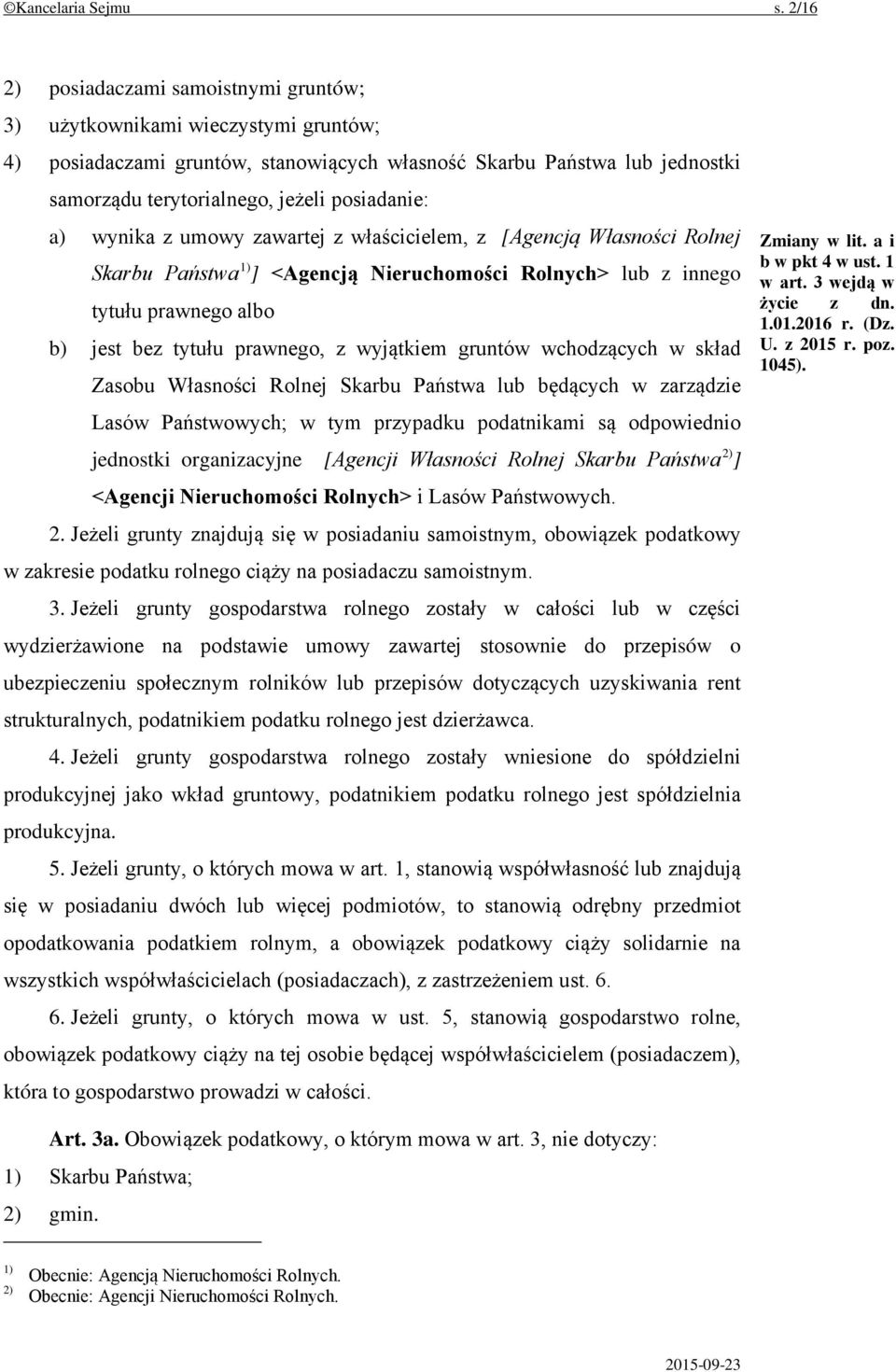 posiadanie: a) wynika z umowy zawartej z właścicielem, z [Agencją Własności Rolnej Skarbu Państwa 1) ] <Agencją Nieruchomości Rolnych> lub z innego tytułu prawnego albo b) jest bez tytułu prawnego, z