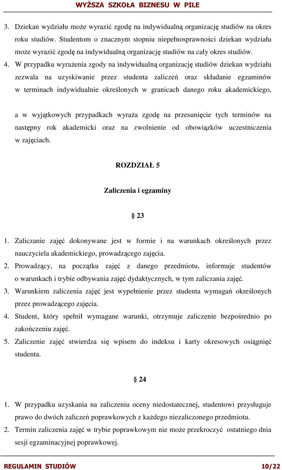 W przypadku wyraŝenia zgody na indywidualną organizację studiów dziekan wydziału zezwala na uzyskiwanie przez studenta zaliczeń oraz składanie egzaminów w terminach indywidualnie określonych w