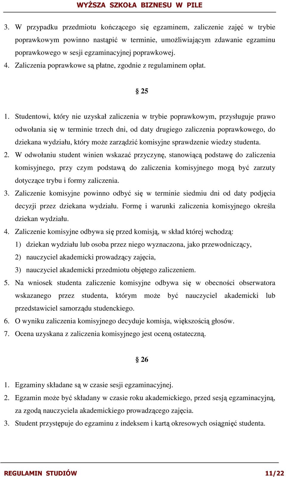 Studentowi, który nie uzyskał zaliczenia w trybie poprawkowym, przysługuje prawo odwołania się w terminie trzech dni, od daty drugiego zaliczenia poprawkowego, do dziekana wydziału, który moŝe