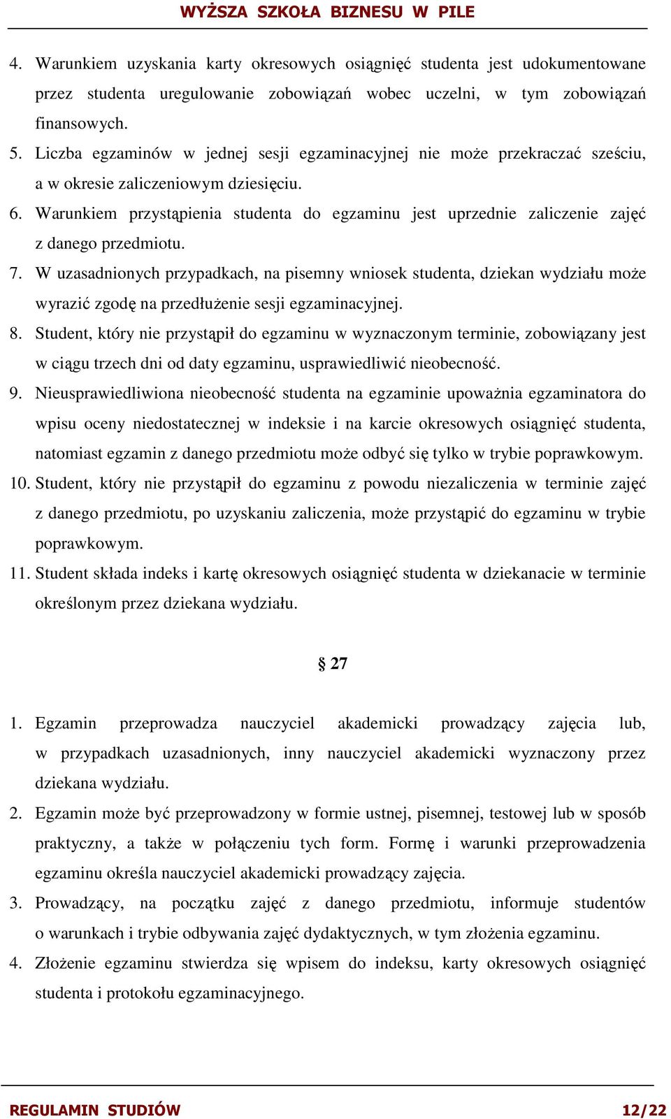 Warunkiem przystąpienia studenta do egzaminu jest uprzednie zaliczenie zajęć z danego przedmiotu. 7.