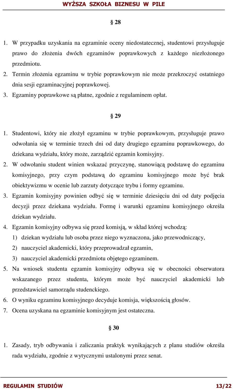 Studentowi, który nie złoŝył egzaminu w trybie poprawkowym, przysługuje prawo odwołania się w terminie trzech dni od daty drugiego egzaminu poprawkowego, do dziekana wydziału, który moŝe, zarządzić