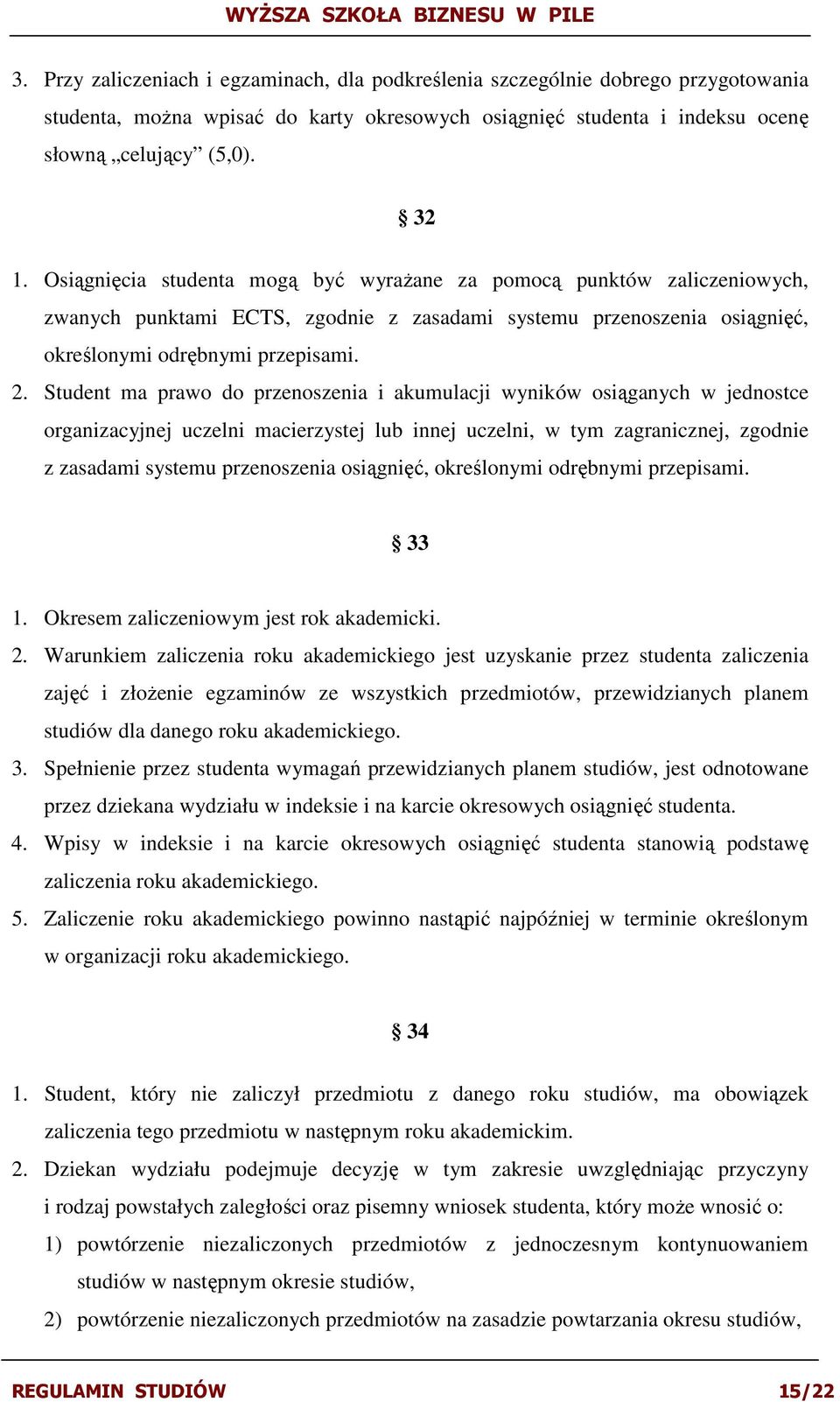 Student ma prawo do przenoszenia i akumulacji wyników osiąganych w jednostce organizacyjnej uczelni macierzystej lub innej uczelni, w tym zagranicznej, zgodnie z zasadami systemu przenoszenia