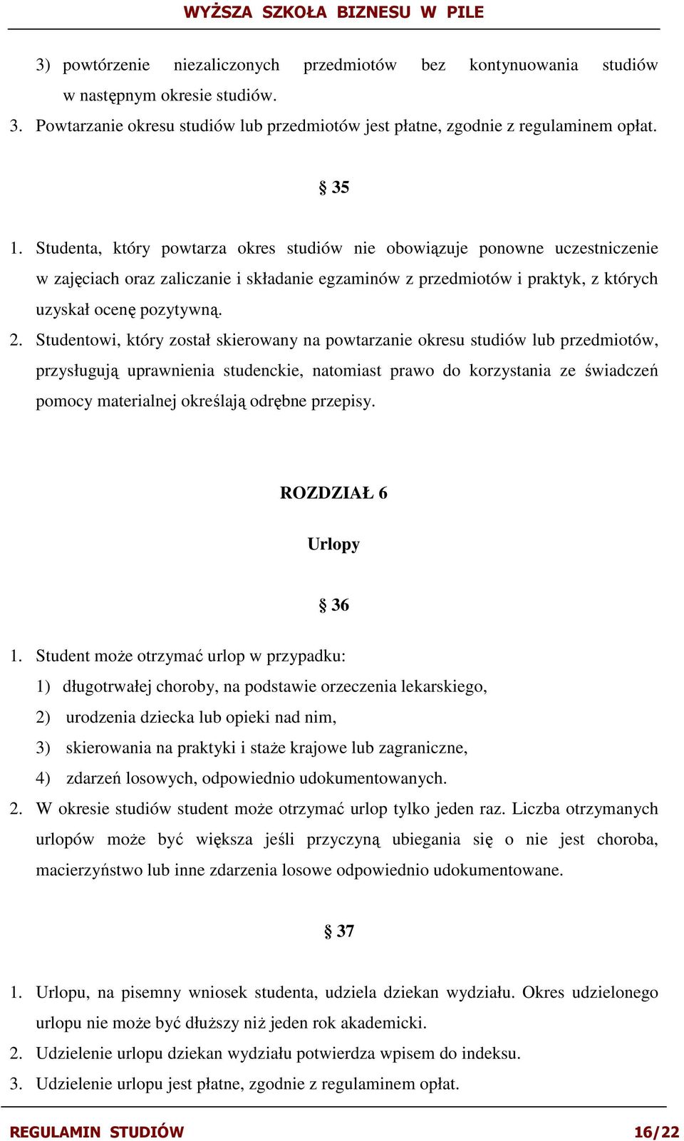 Studentowi, który został skierowany na powtarzanie okresu studiów lub przedmiotów, przysługują uprawnienia studenckie, natomiast prawo do korzystania ze świadczeń pomocy materialnej określają odrębne