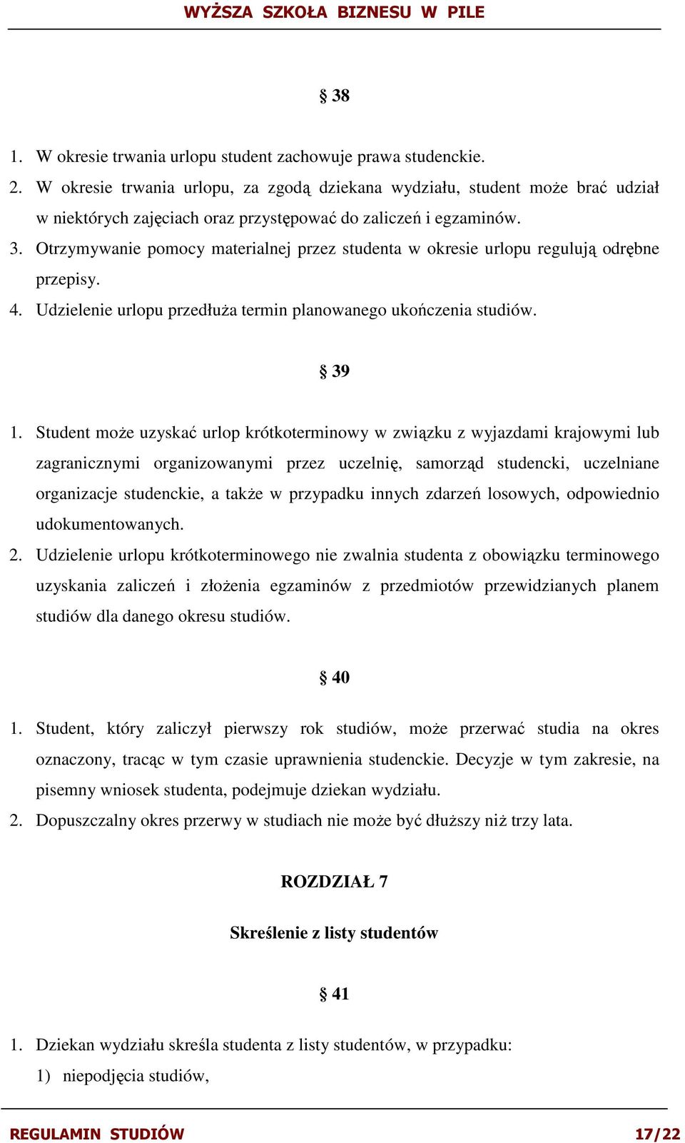 Otrzymywanie pomocy materialnej przez studenta w okresie urlopu regulują odrębne przepisy. 4. Udzielenie urlopu przedłuŝa termin planowanego ukończenia studiów. 39 1.