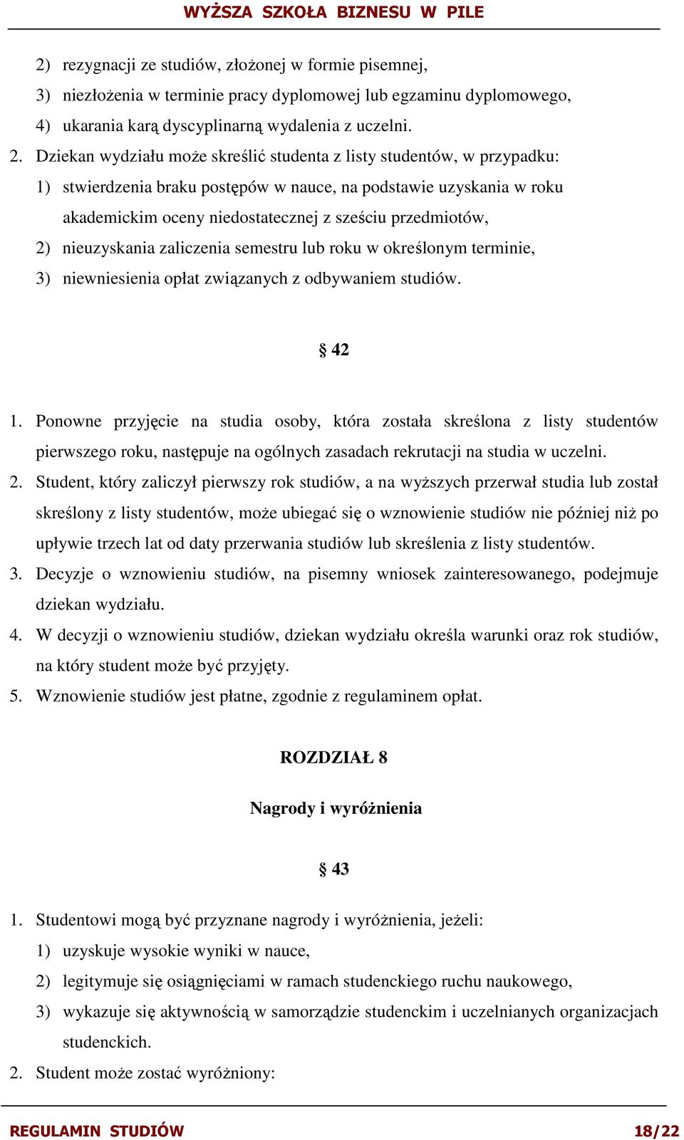 2) nieuzyskania zaliczenia semestru lub roku w określonym terminie, 3) niewniesienia opłat związanych z odbywaniem studiów. 42 1.