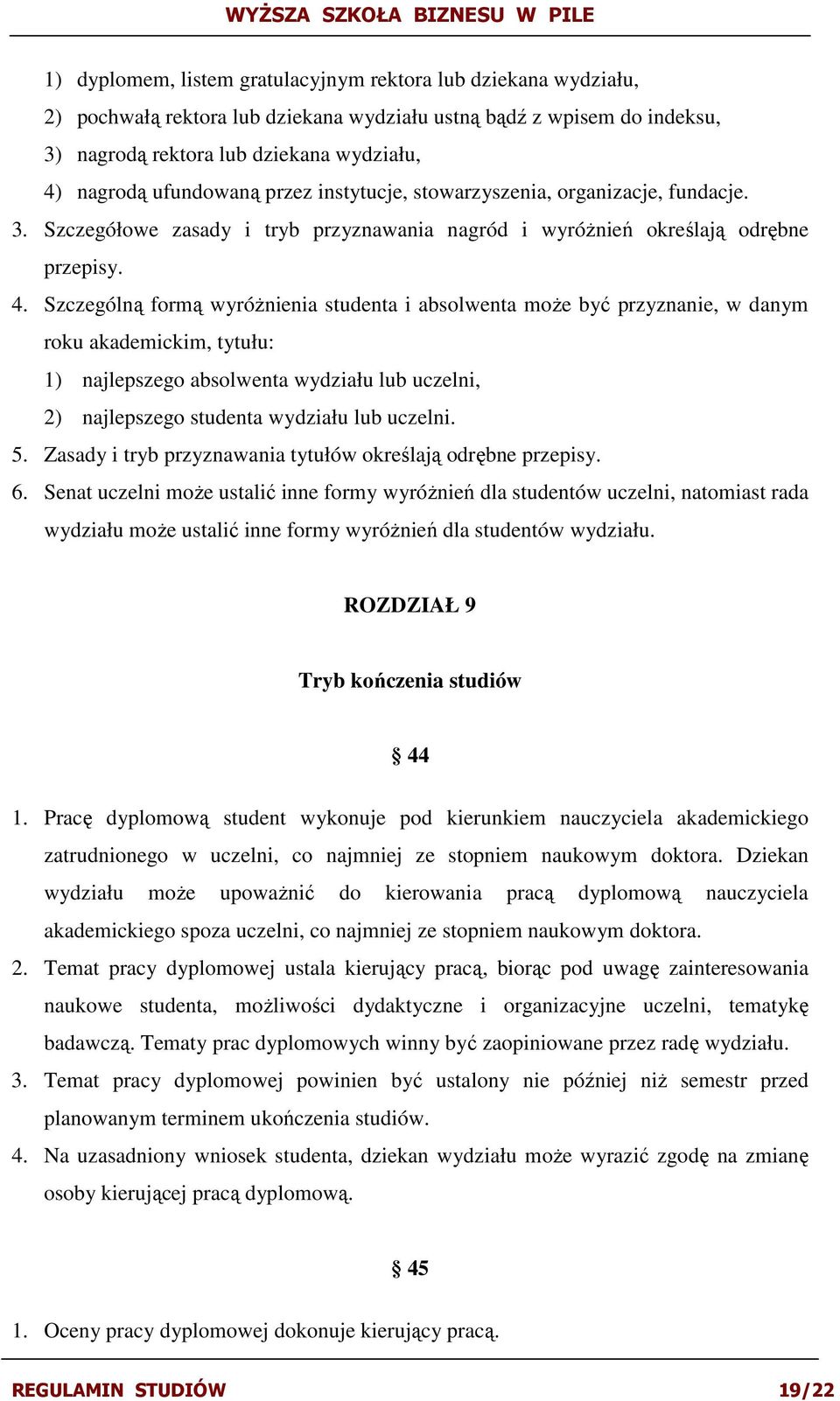 Szczególną formą wyróŝnienia studenta i absolwenta moŝe być przyznanie, w danym roku akademickim, tytułu: 1) najlepszego absolwenta wydziału lub uczelni, 2) najlepszego studenta wydziału lub uczelni.