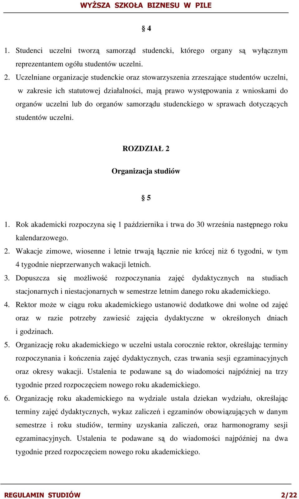 samorządu studenckiego w sprawach dotyczących studentów uczelni. ROZDZIAŁ 2 Organizacja studiów 5 1. Rok akademicki rozpoczyna się 1 października i trwa do 30 września następnego roku kalendarzowego.