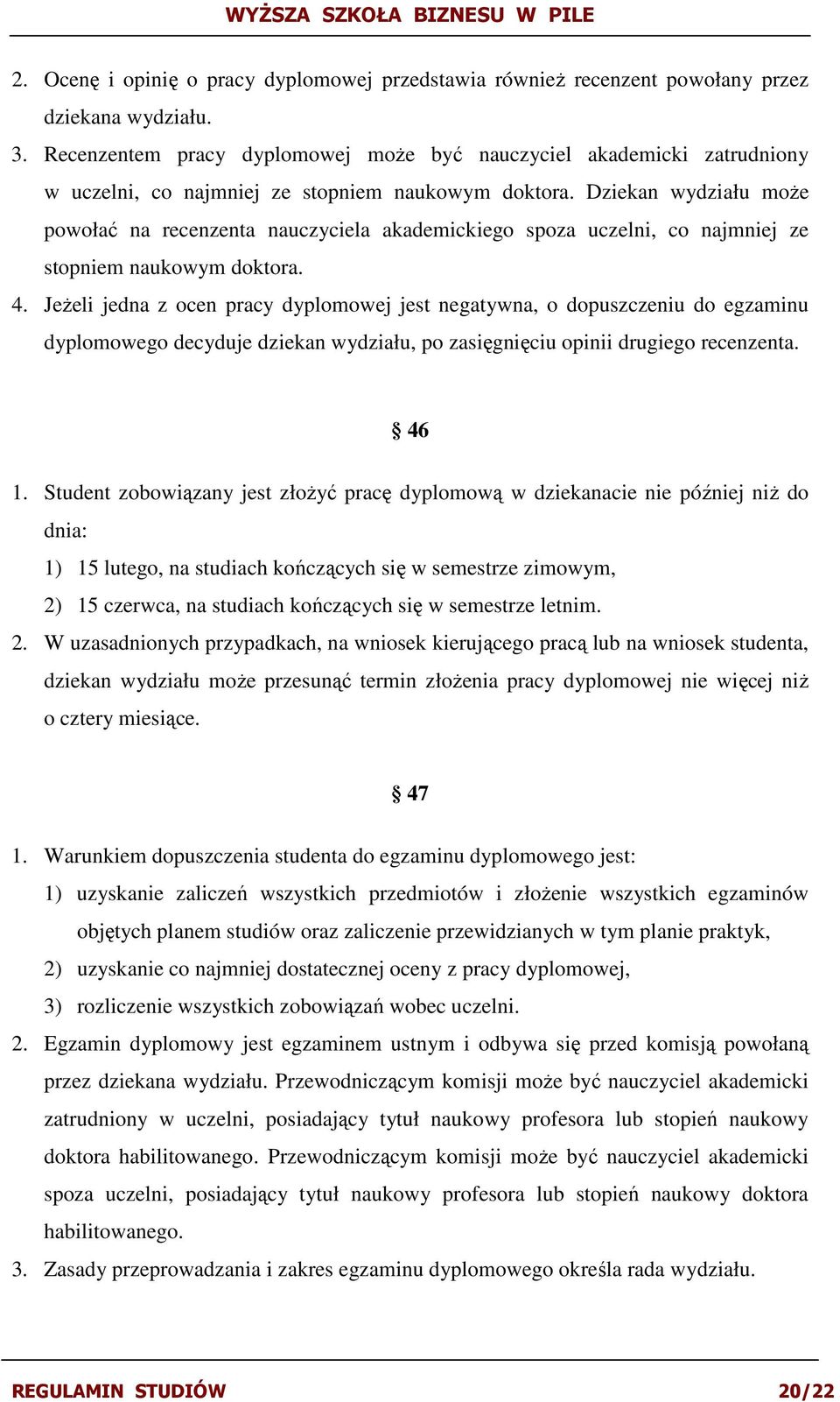 Dziekan wydziału moŝe powołać na recenzenta nauczyciela akademickiego spoza uczelni, co najmniej ze stopniem naukowym doktora. 4.