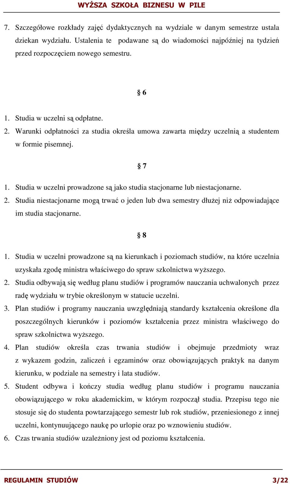 Studia w uczelni prowadzone są jako studia stacjonarne lub niestacjonarne. 2. Studia niestacjonarne mogą trwać o jeden lub dwa semestry dłuŝej niŝ odpowiadające im studia stacjonarne. 8 1.