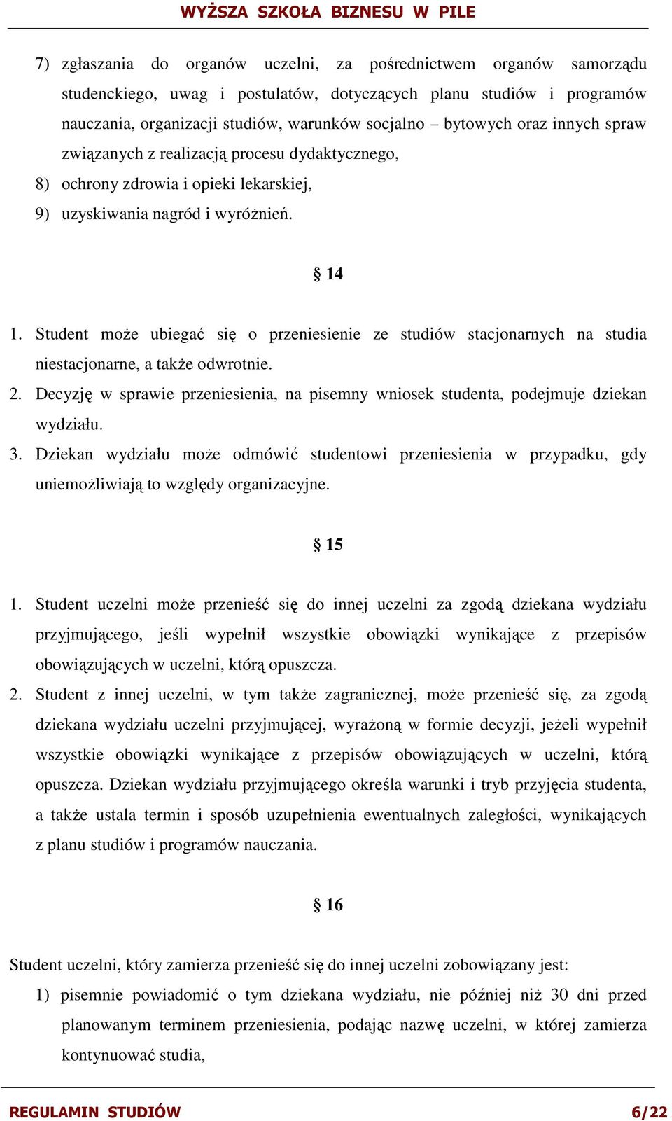 Student moŝe ubiegać się o przeniesienie ze studiów stacjonarnych na studia niestacjonarne, a takŝe odwrotnie. 2.