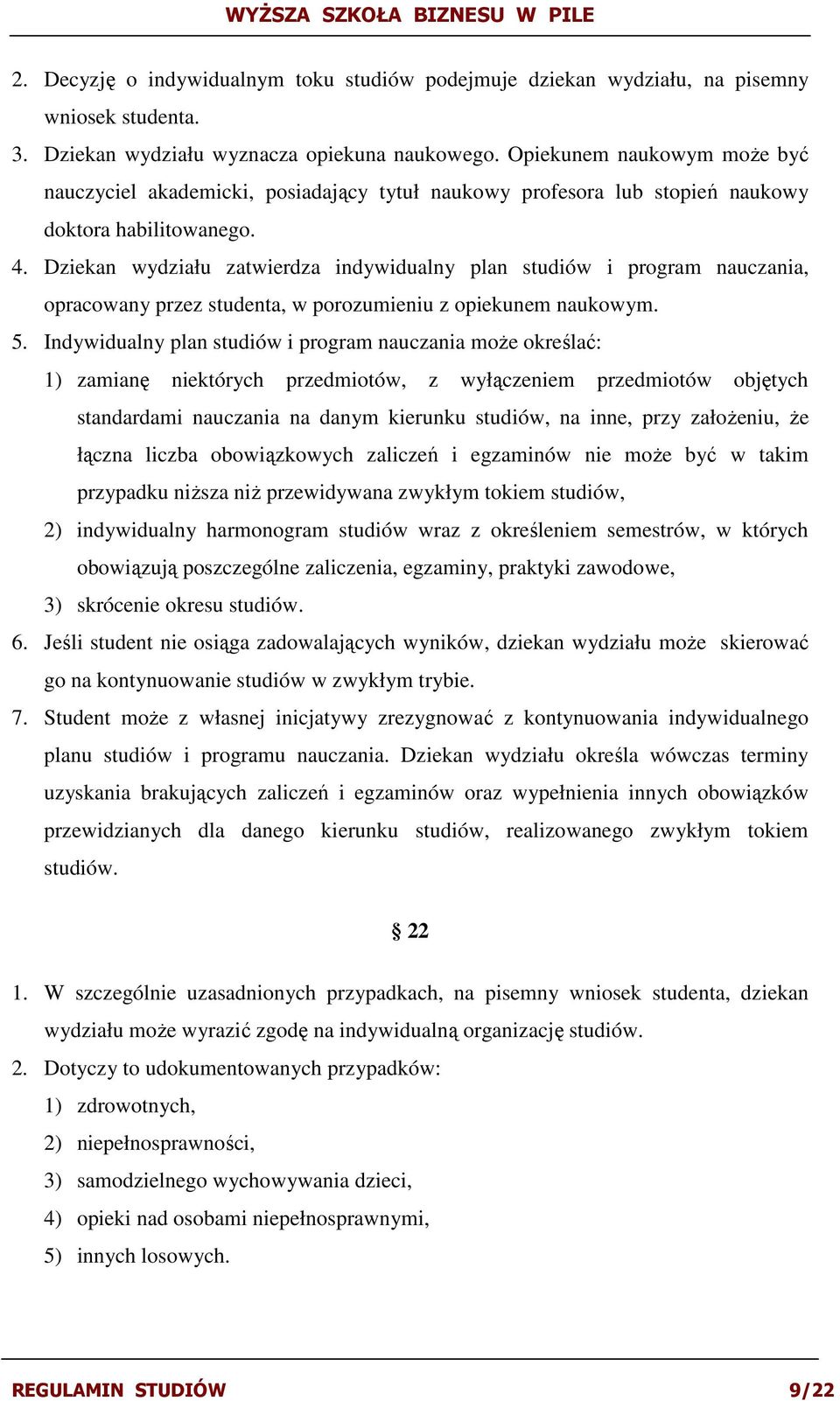 Dziekan wydziału zatwierdza indywidualny plan studiów i program nauczania, opracowany przez studenta, w porozumieniu z opiekunem naukowym. 5.