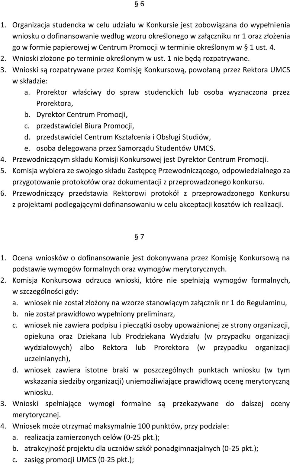 Wnioski są rozpatrywane przez Komisję Konkursową, powołaną przez Rektora UMCS w składzie: a. Prorektor właściwy do spraw studenckich lub osoba wyznaczona przez Prorektora, b.