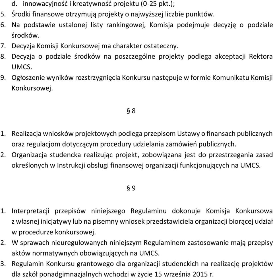 Decyzja o podziale środków na poszczególne projekty podlega akceptacji Rektora UMCS. 9. Ogłoszenie wyników rozstrzygnięcia Konkursu następuje w formie Komunikatu Komisji Konkursowej. 8 1.