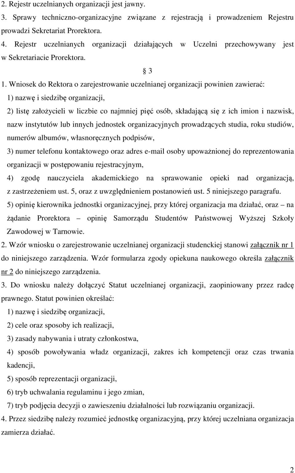 Wniosek do Rektora o zarejestrowanie uczelnianej organizacji powinien zawierać: 1) nazwę i siedzibę organizacji, 2) listę założycieli w liczbie co najmniej pięć osób, składającą się z ich imion i