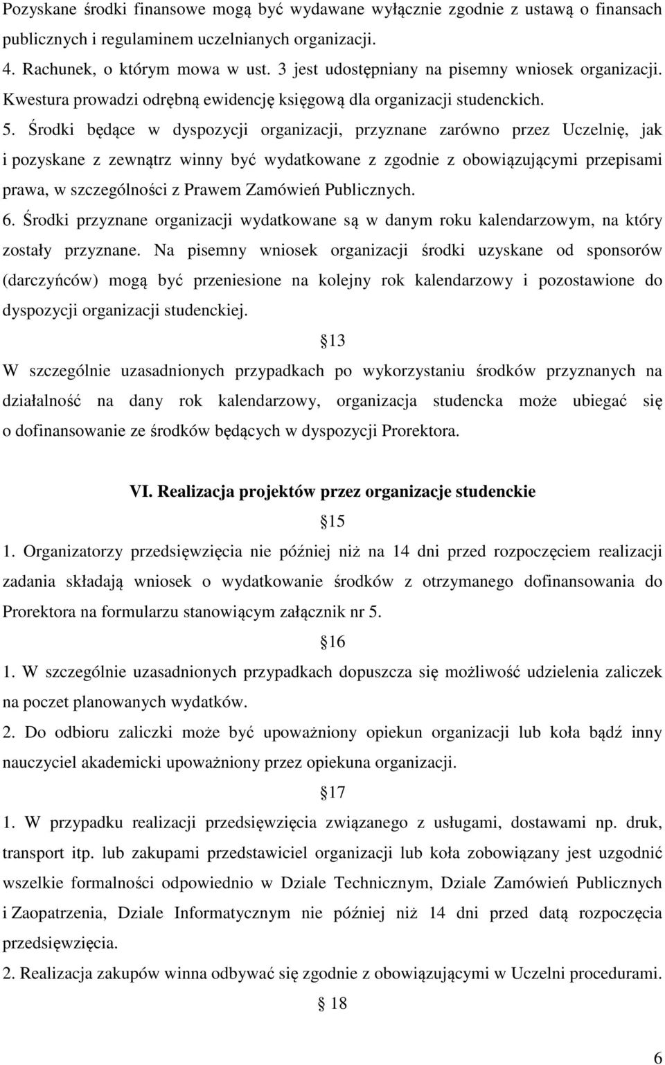 Środki będące w dyspozycji organizacji, przyznane zarówno przez Uczelnię, jak i pozyskane z zewnątrz winny być wydatkowane z zgodnie z obowiązującymi przepisami prawa, w szczególności z Prawem