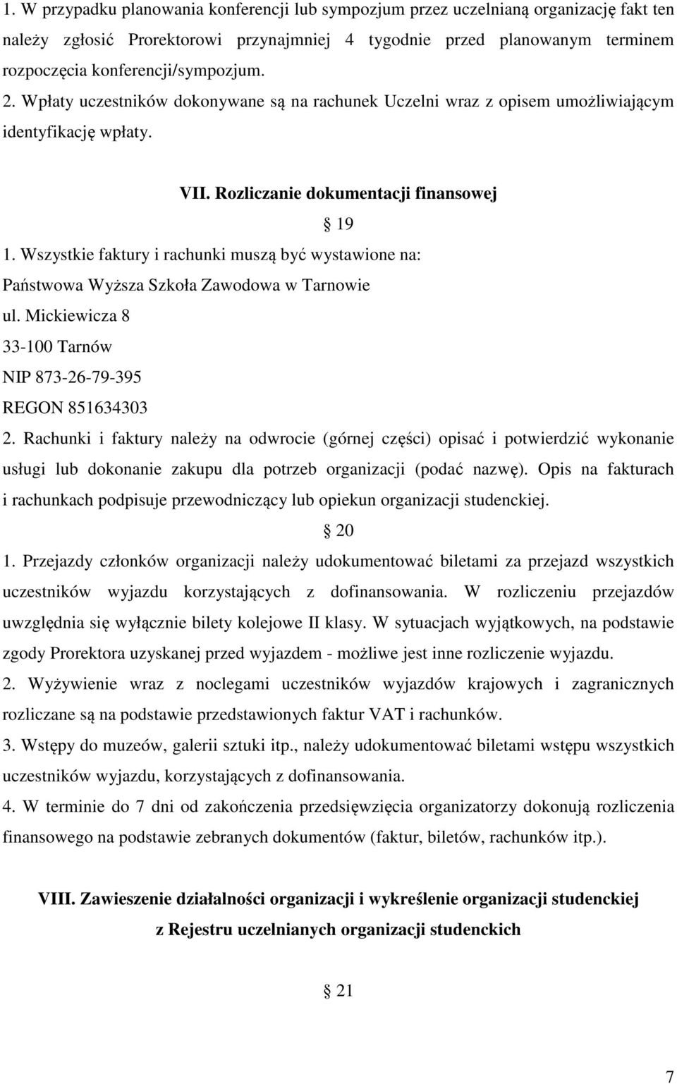 Wszystkie faktury i rachunki muszą być wystawione na: Państwowa Wyższa Szkoła Zawodowa w Tarnowie ul. Mickiewicza 8 33-100 Tarnów NIP 873-26-79-395 REGON 851634303 2.